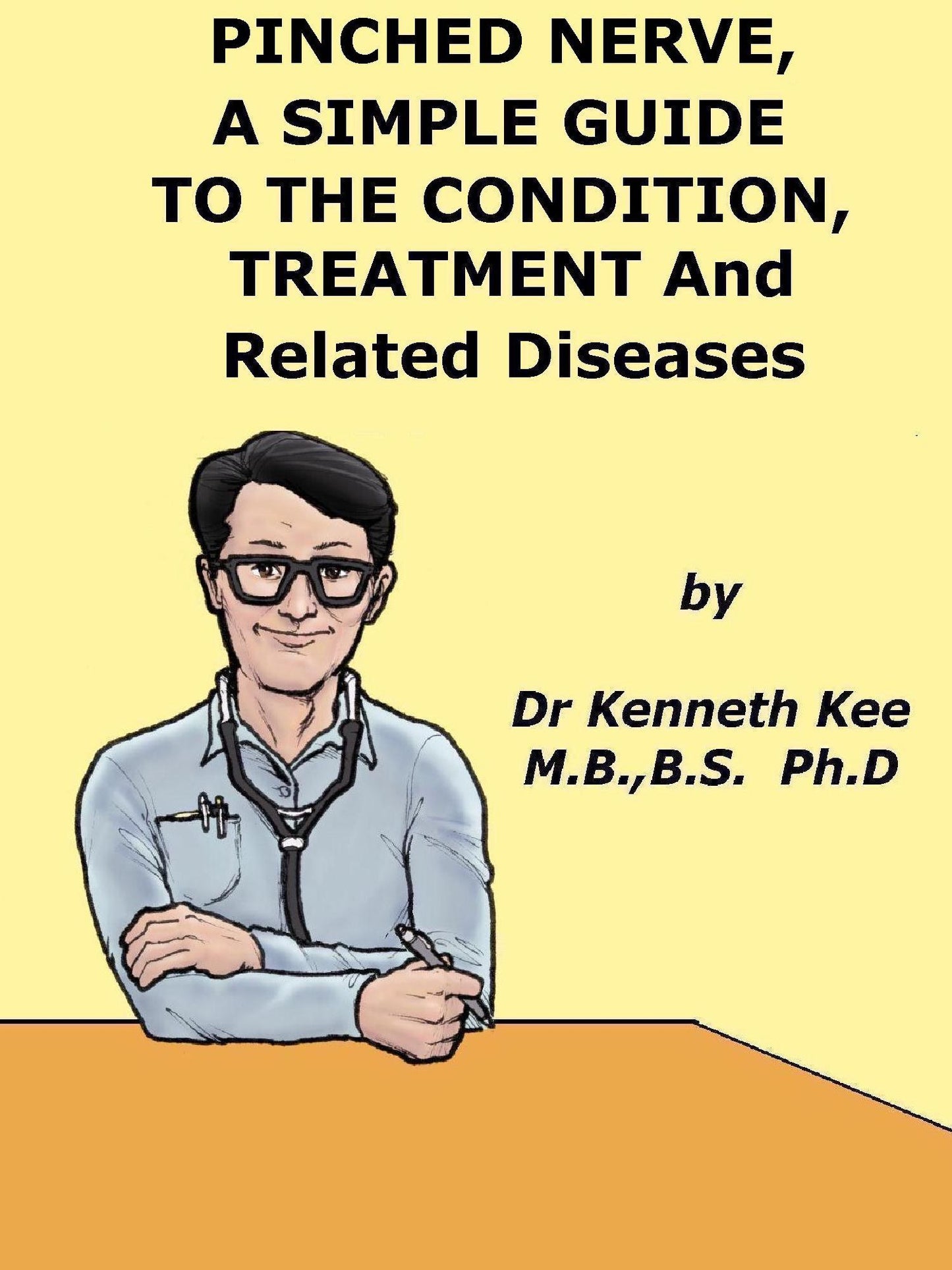 Pinched Nerve, A Simple Guide to the Condition, Treatment and Related Diseases