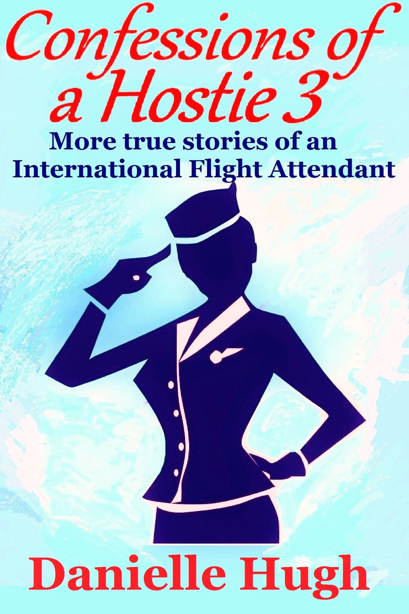 Confessions of a Hostie 3: More true stories of an International Flight Attendant