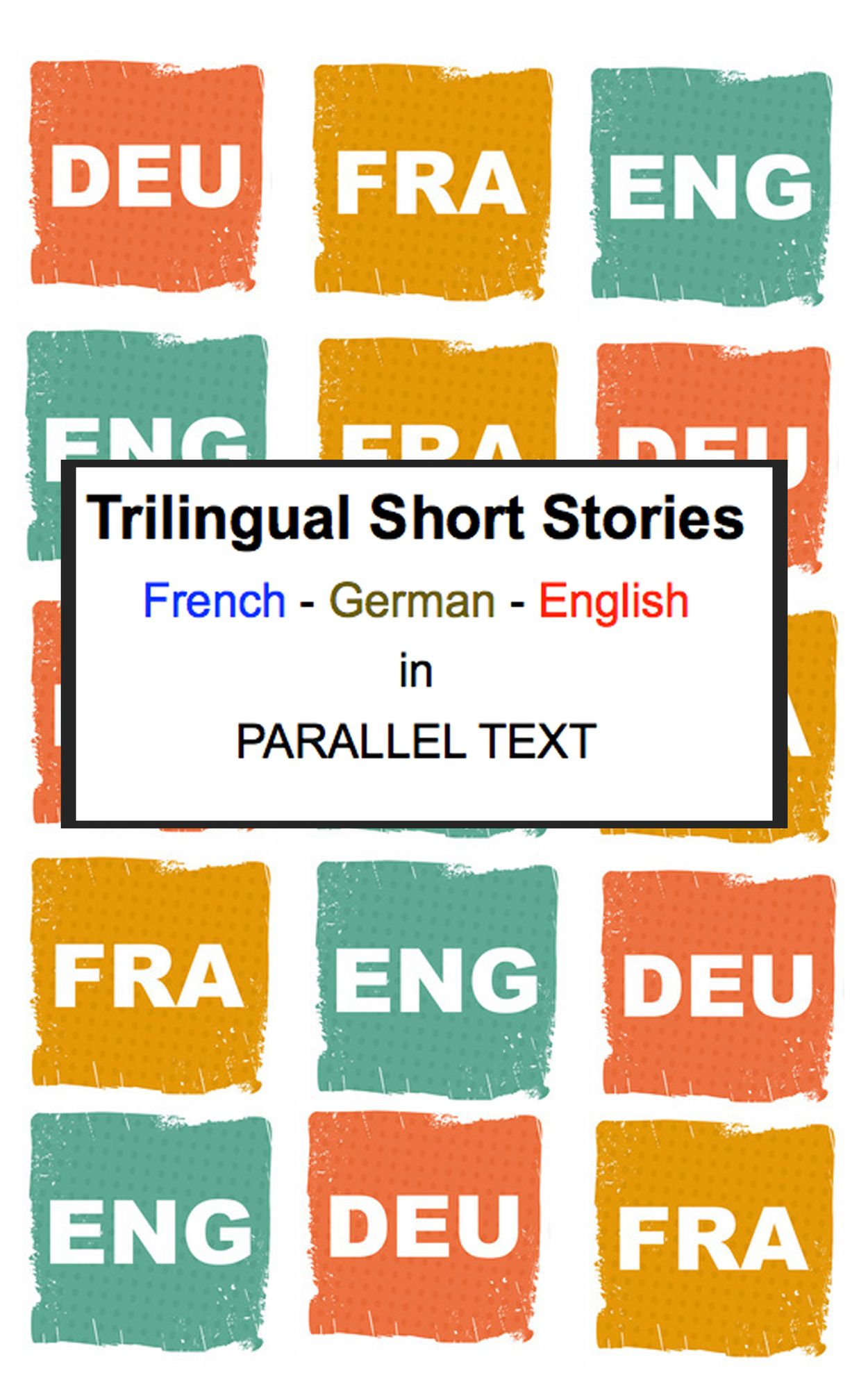 Trilingual Short Stories: French - German - English in Parallel Text