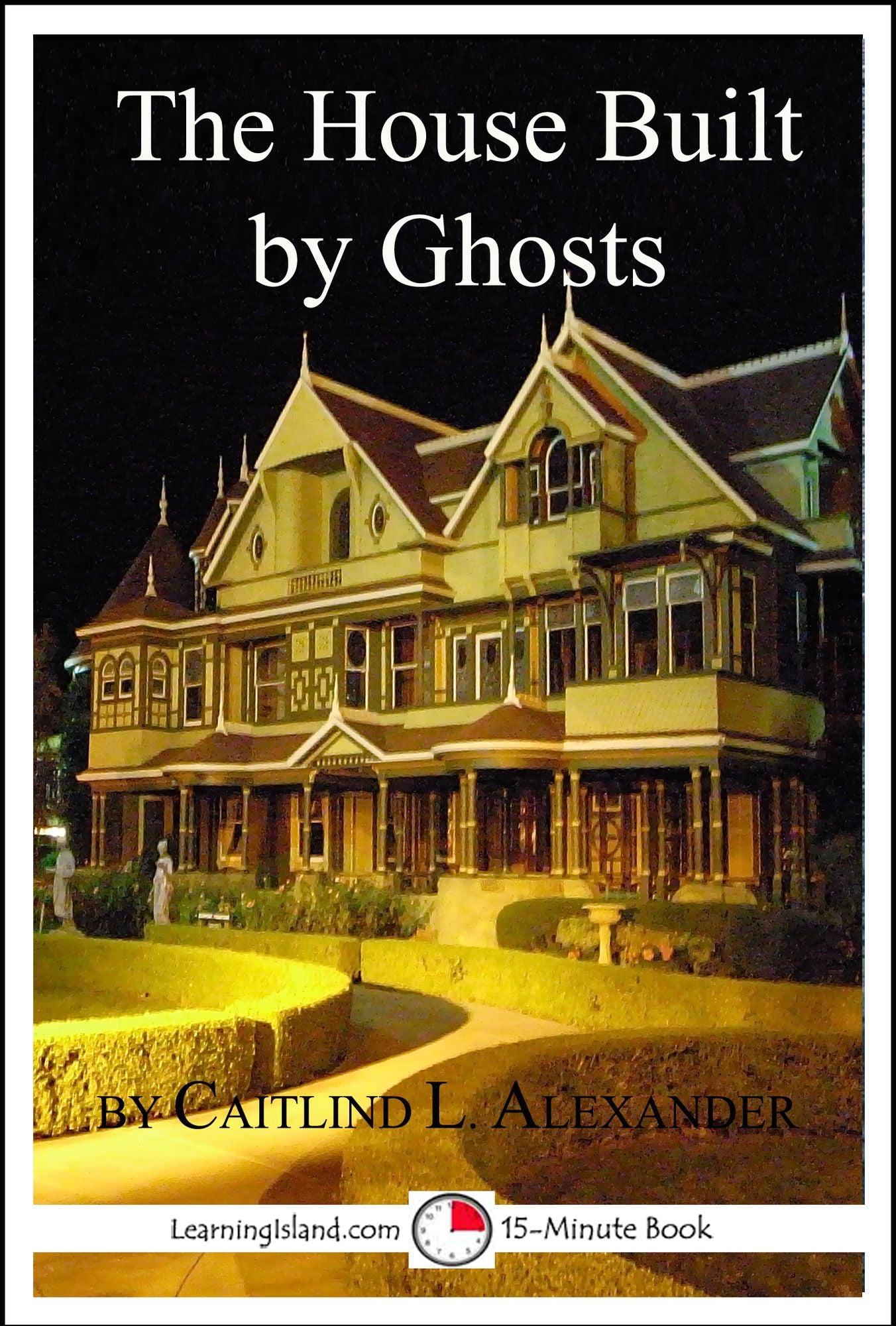 The House Built By Ghosts: The Strange Tale of the Winchester Mystery House