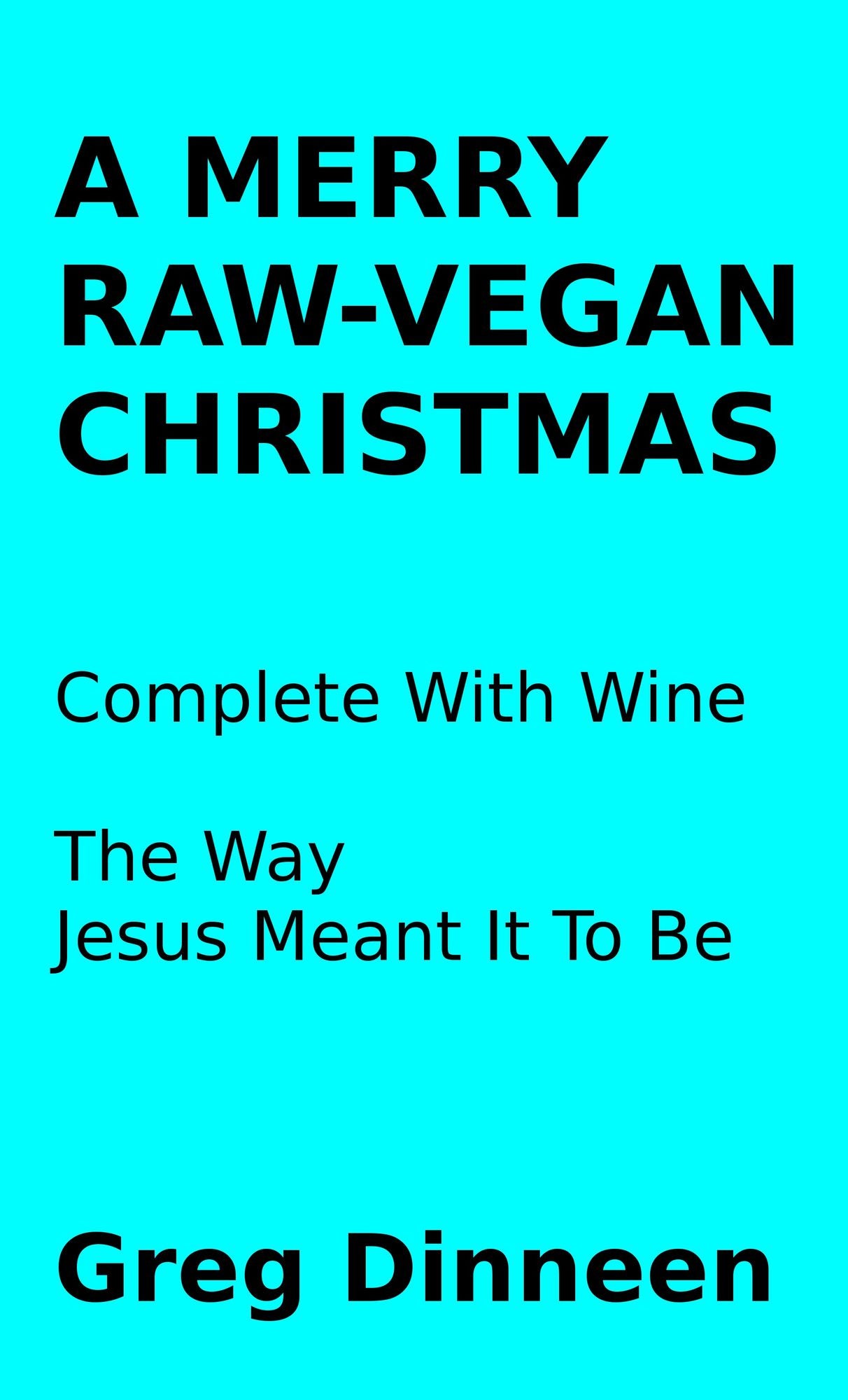 A Merry Raw-Vegan Christmas Complete With Wine The Way Jesus Meant It To Be