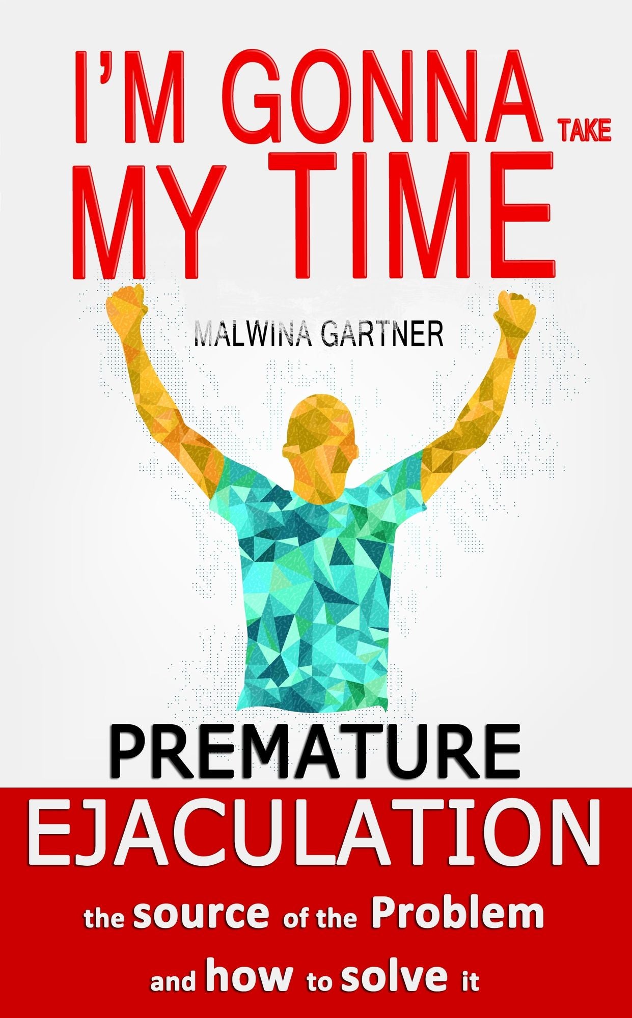 Premature Ejaculation: the Source of the Problem and How to Solve It: I'm Gonna Take My Time