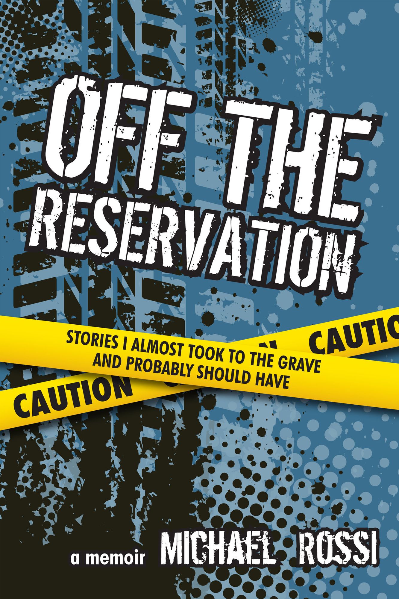 Off The Reservation: Stories I Almost Took to the Grave and Probably Should Have