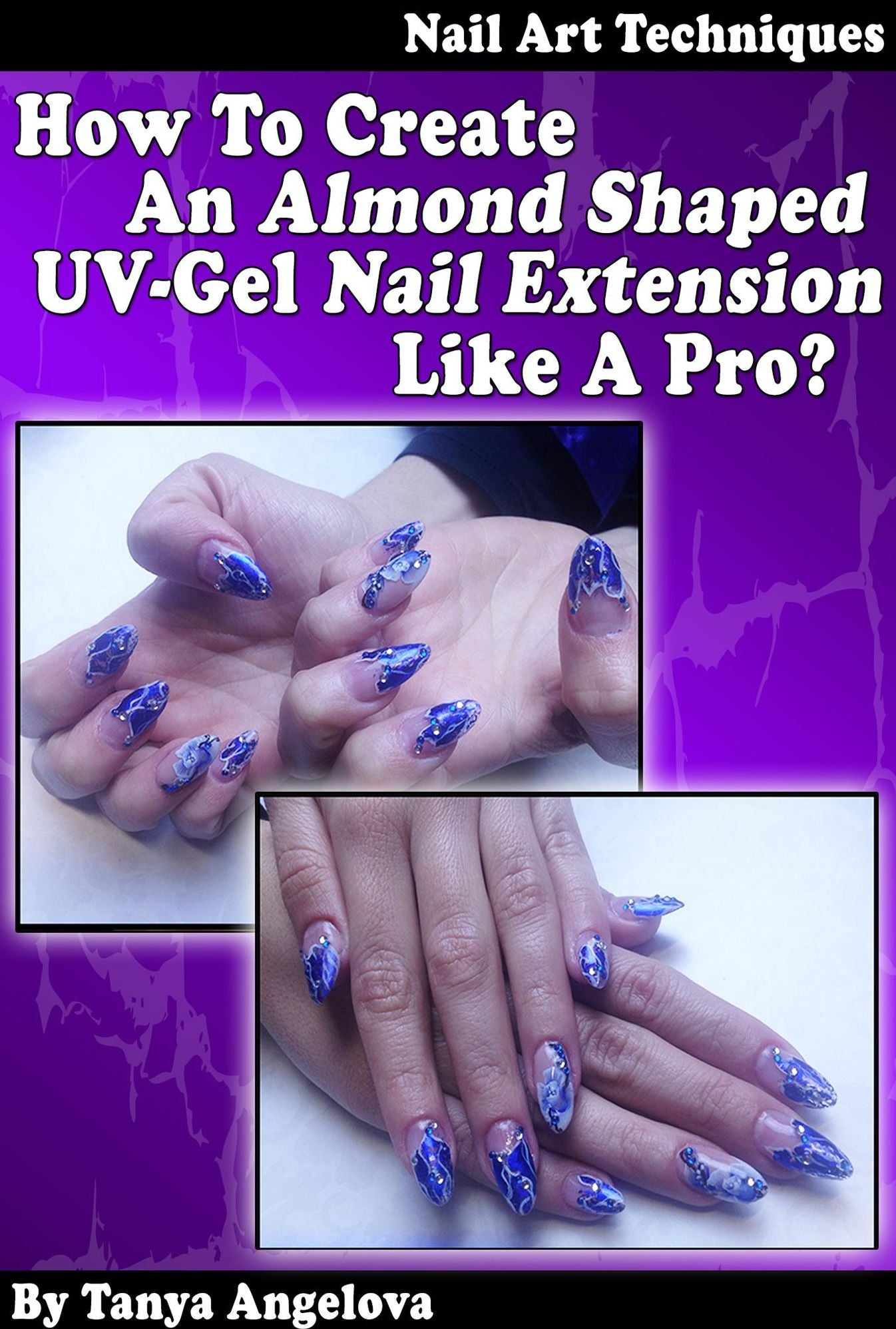 Nail Art Techniques: How To Create An Almond Shaped UV-Gel Nail Extension Like a Pro?: Step by Step Guide With Colorful Pictures