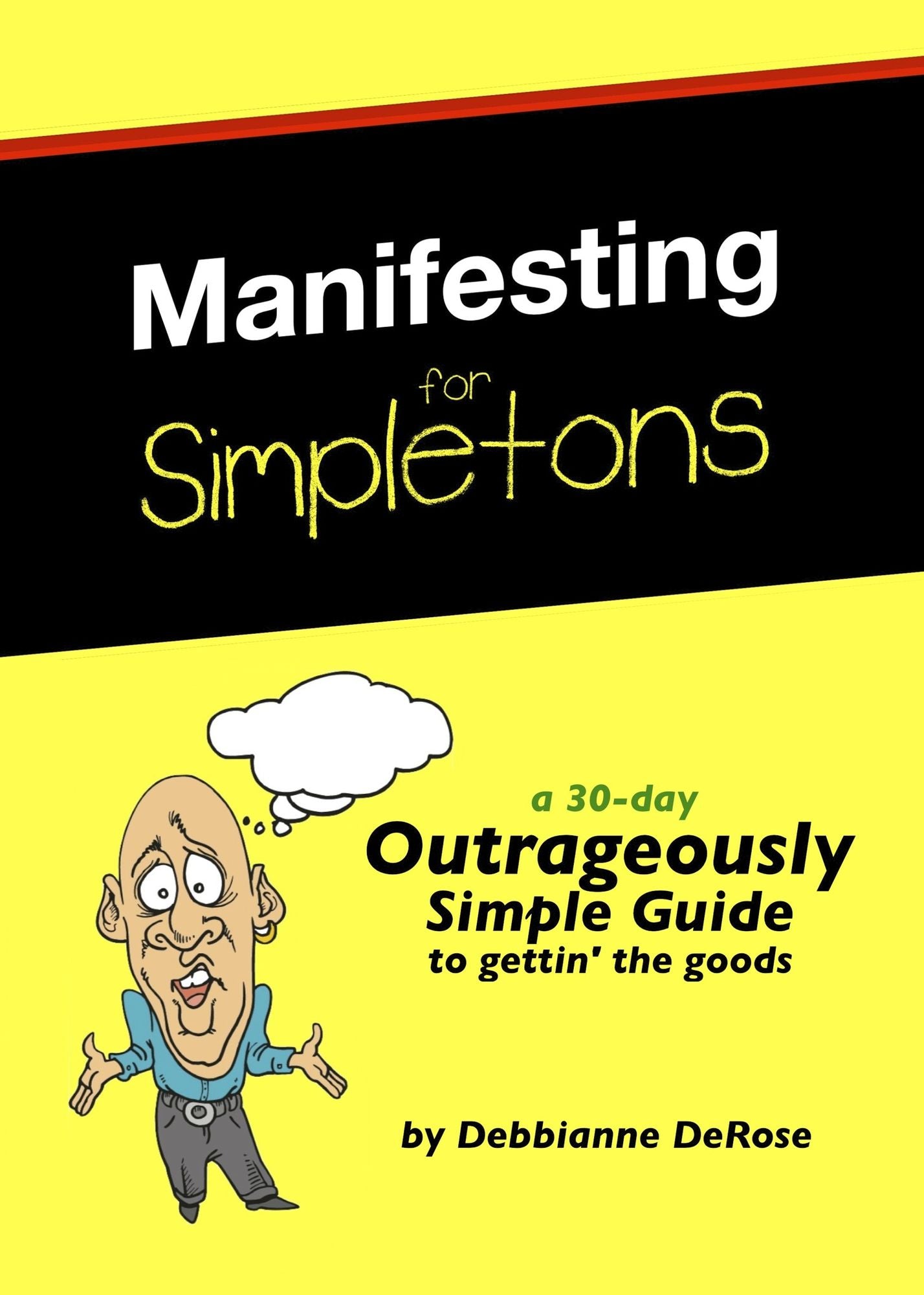 Manifesting for Simpletons: a 30-Day Outrageously Simple Guide to Gettin' the Goods