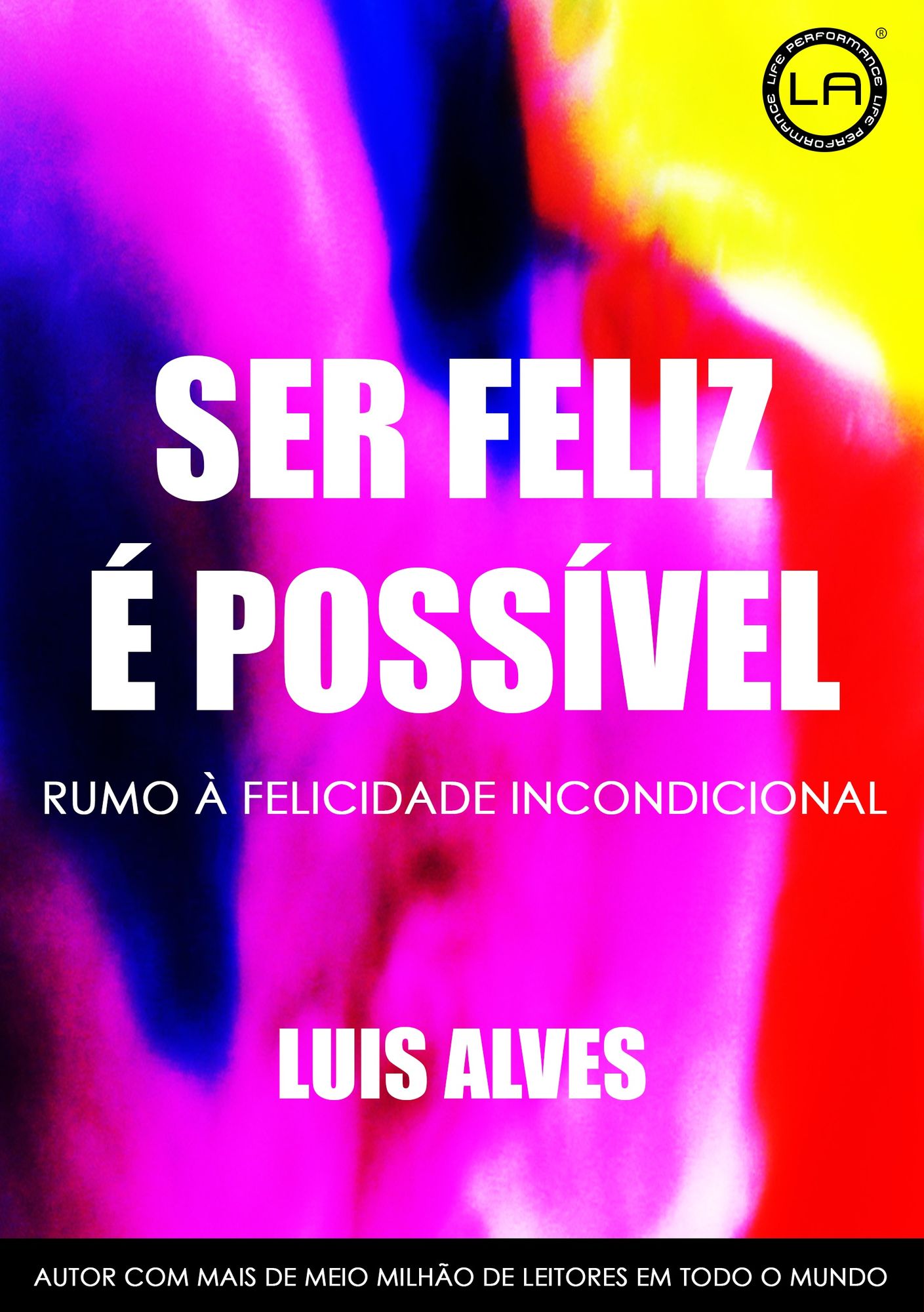 Ser Feliz É Possível: Rumo À Felicidade Incondicional