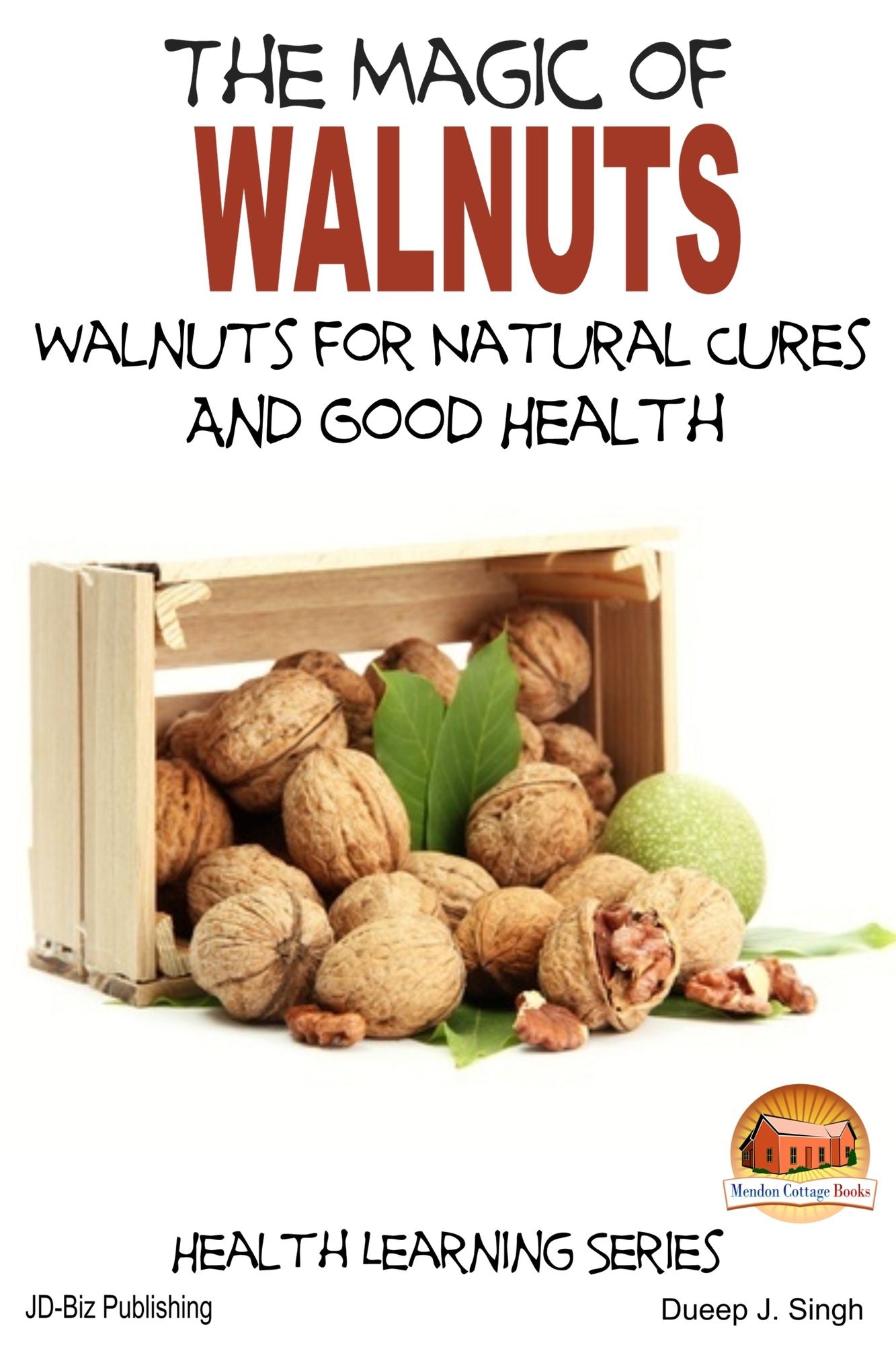 The Magic of Walnuts: Walnuts for Natural Cures And Good Health