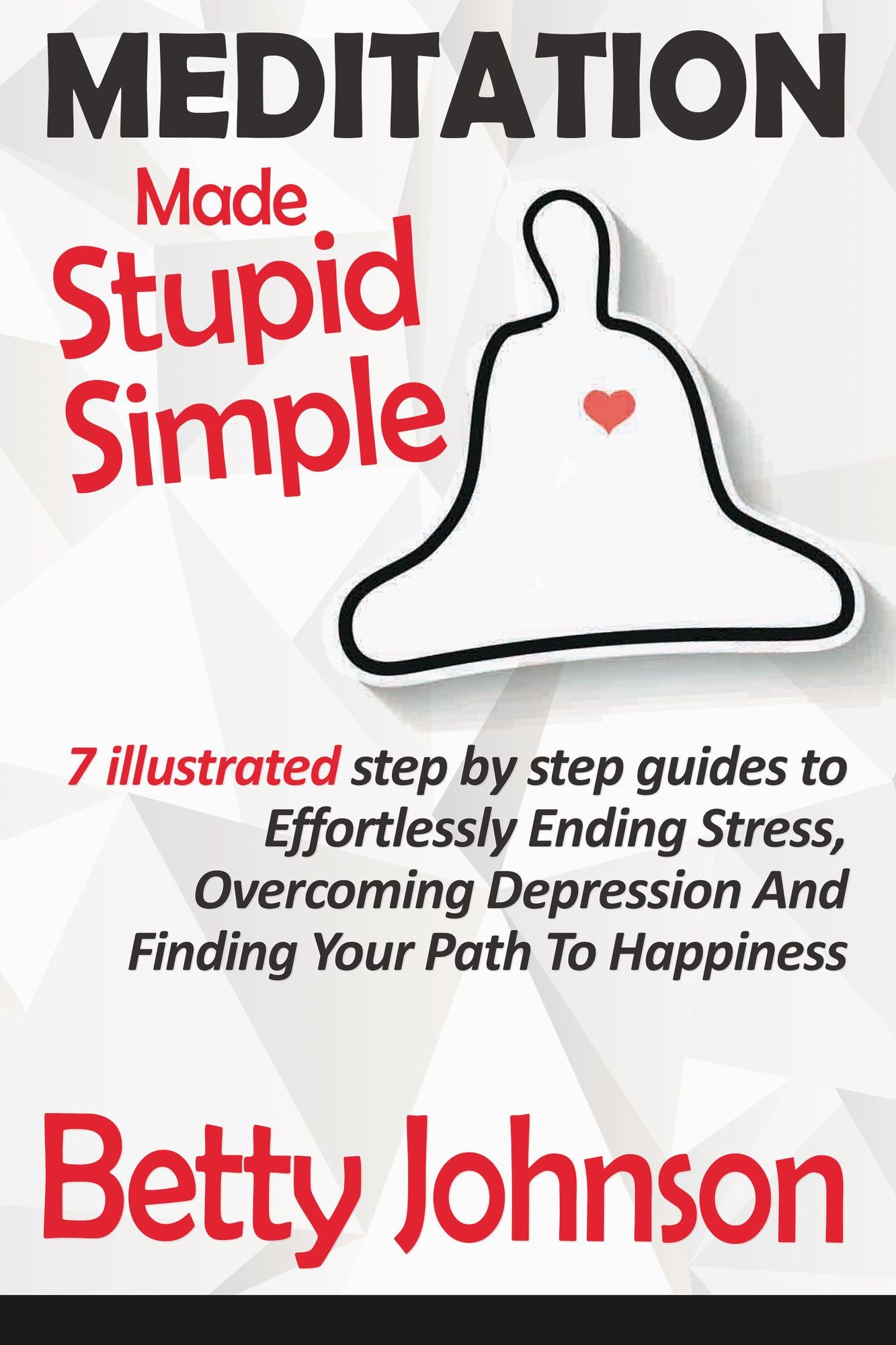 Meditation Made Stupid Simple: 7 Illustrated Step by Step Guide to Effortlessly Ending Stress, Overcoming Depression and Finding Your Path to Happiness