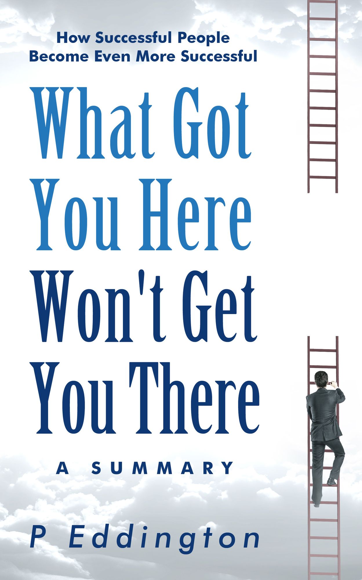 What Got You Here Won't Get You There Summarized for Busy People