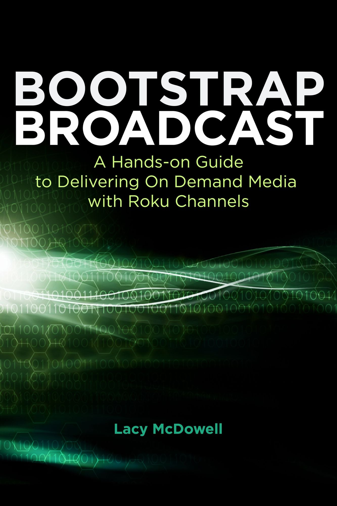 Bootstrap Broadcast-A Hands-on Guide To Delivering On Demand Media With Roku Channels