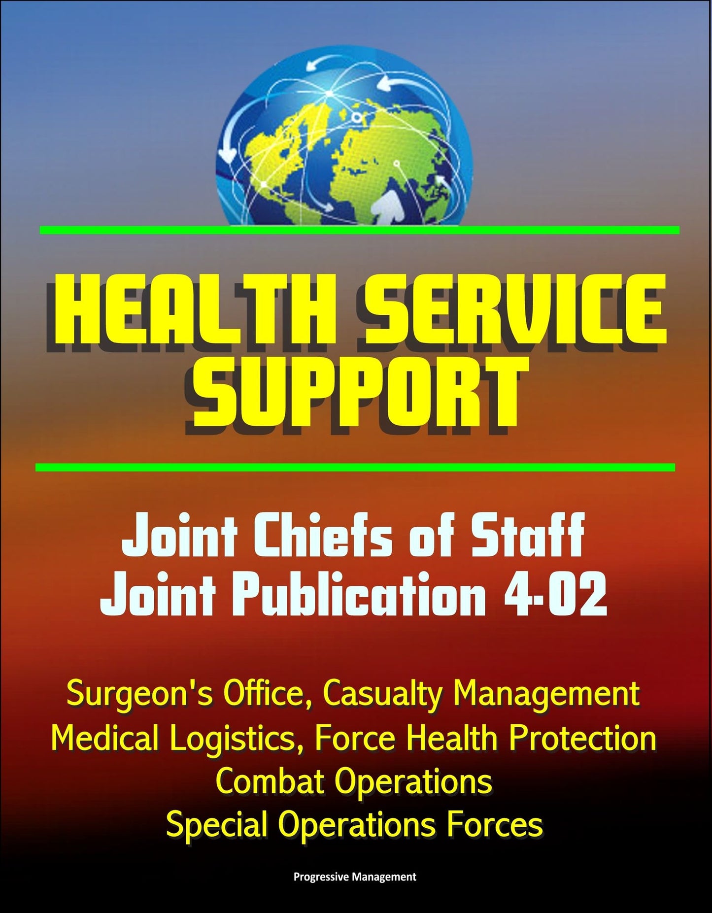 Health Service Support: Joint Chiefs of Staff Joint Publication 4-02 - Surgeon's Office, Casualty Management, Medical Logistics, Force Health Protection, Combat Operations, Special Operations Forces