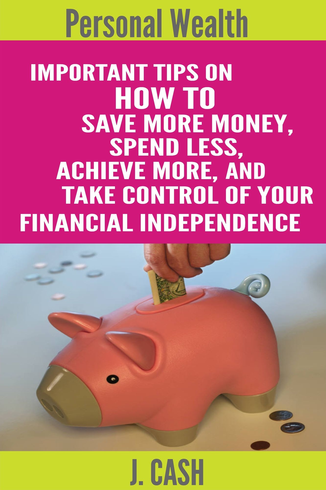 Personal wealth: Important Tips On How to Save More Money, Spend Less, Achieve More, And take Control Of Your Financial Independence