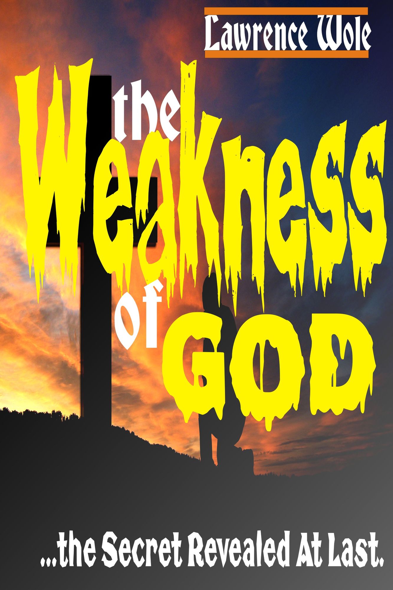 The Weakness of God: the Secret Revealed at Last
