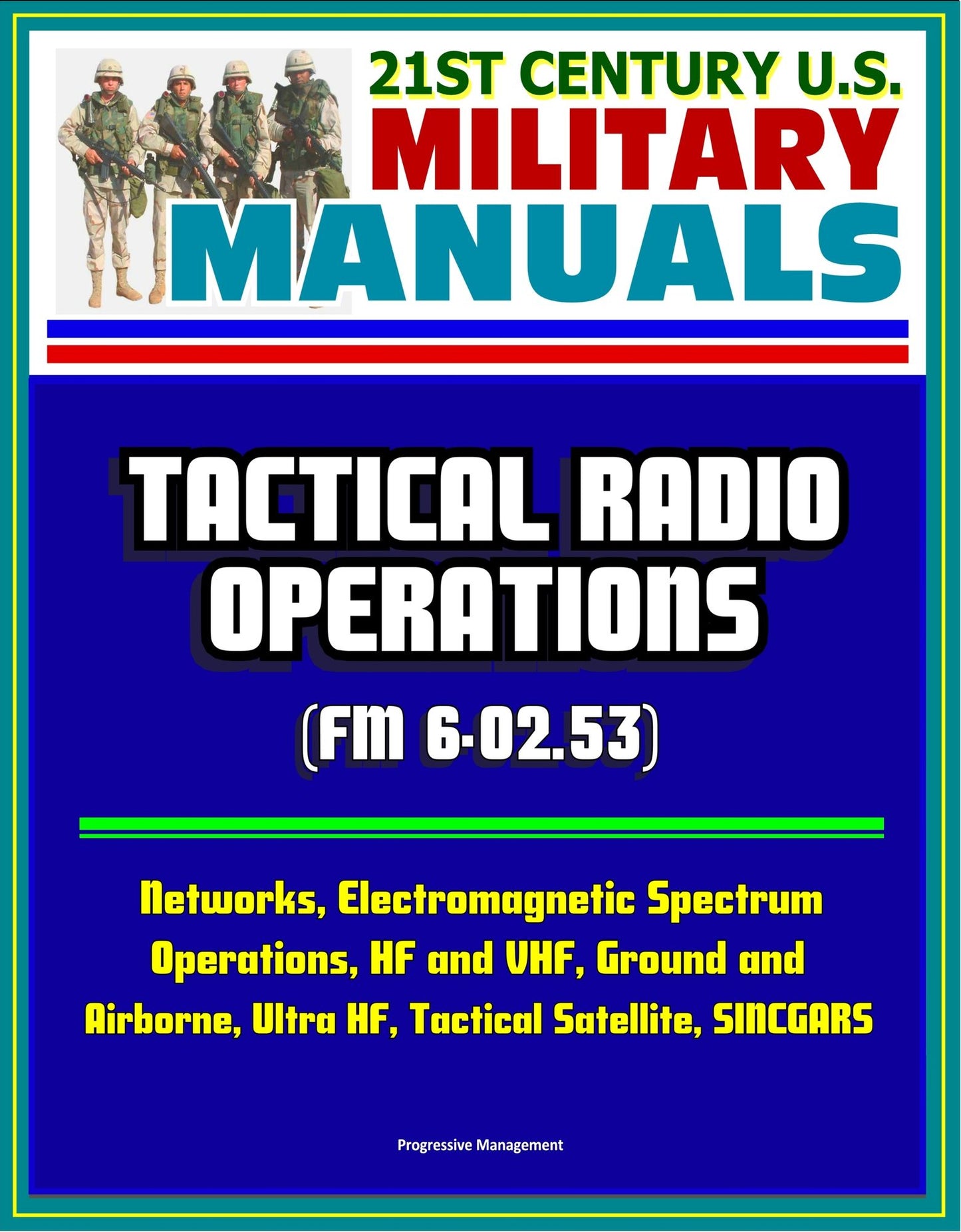 21st Century U.S. Military Manuals: Tactical Radio Operations (FM 6-02.53) - Networks, Electromagnetic Spectrum Operations, HF and VHF, Ground and Airborne, Ultra HF, Tactical Satellite, SINCGARS