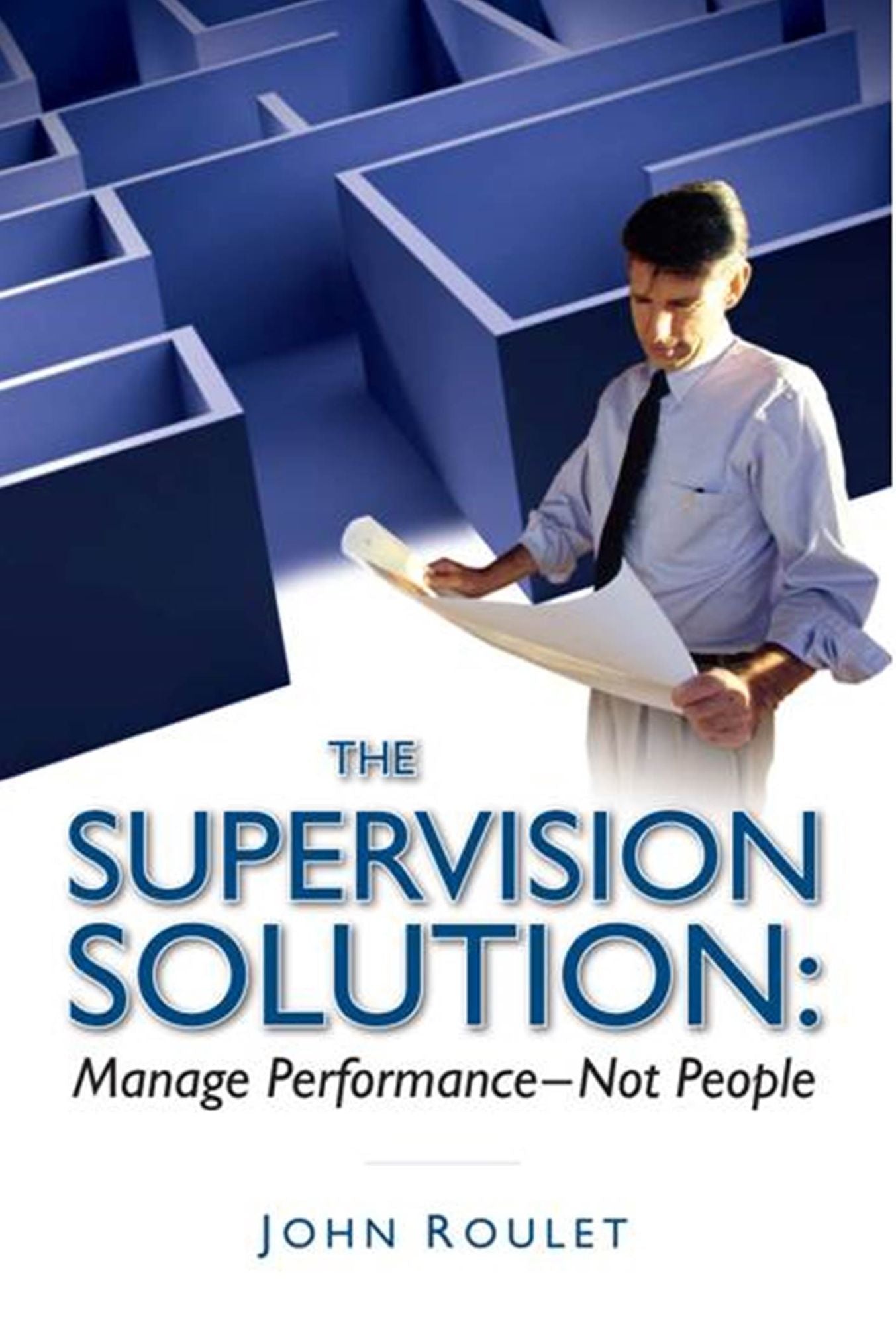 The Supervision Solution: Manage Performance - Not People