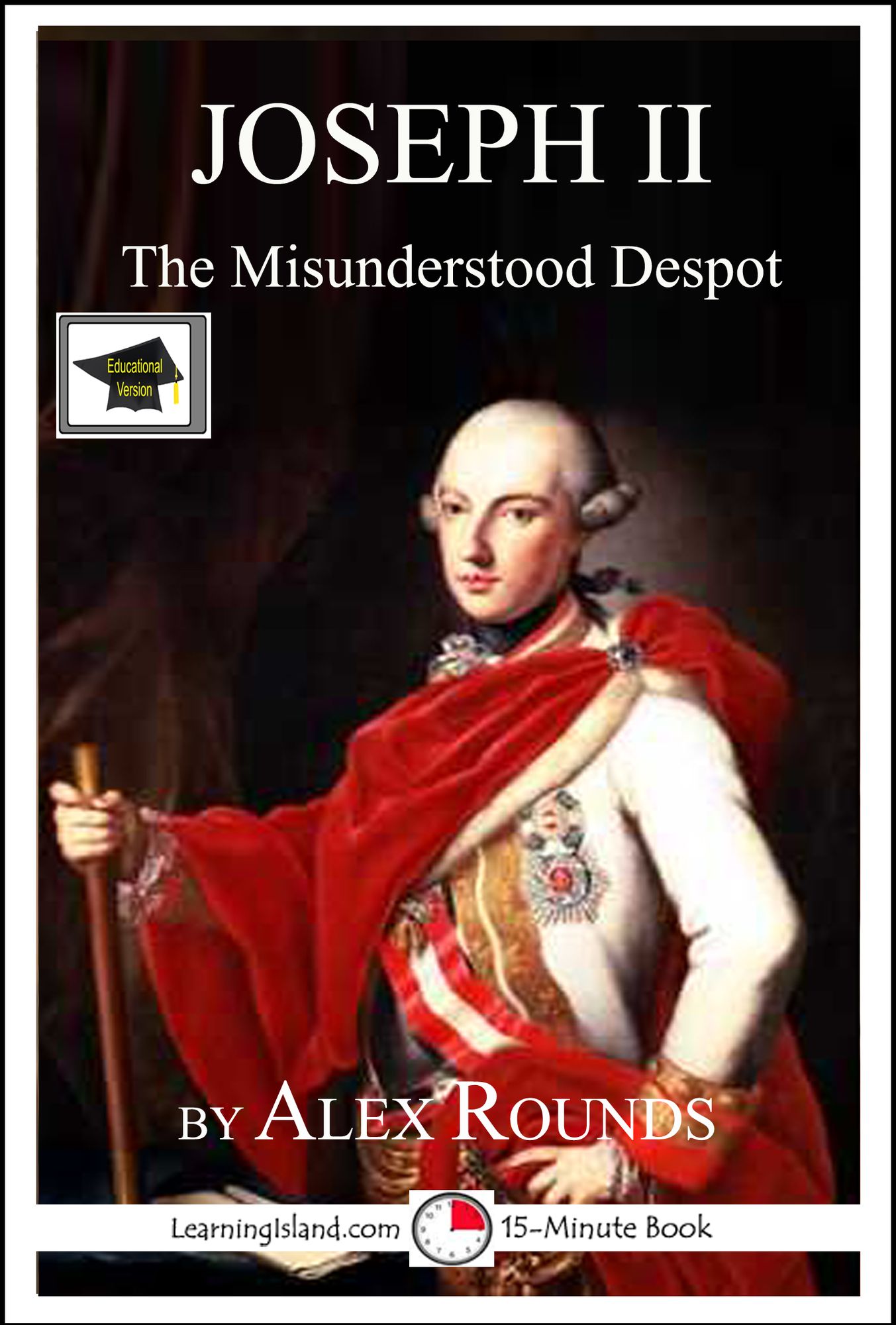 Joseph II of Austria: The Misunderstood Despot: Educational Version
