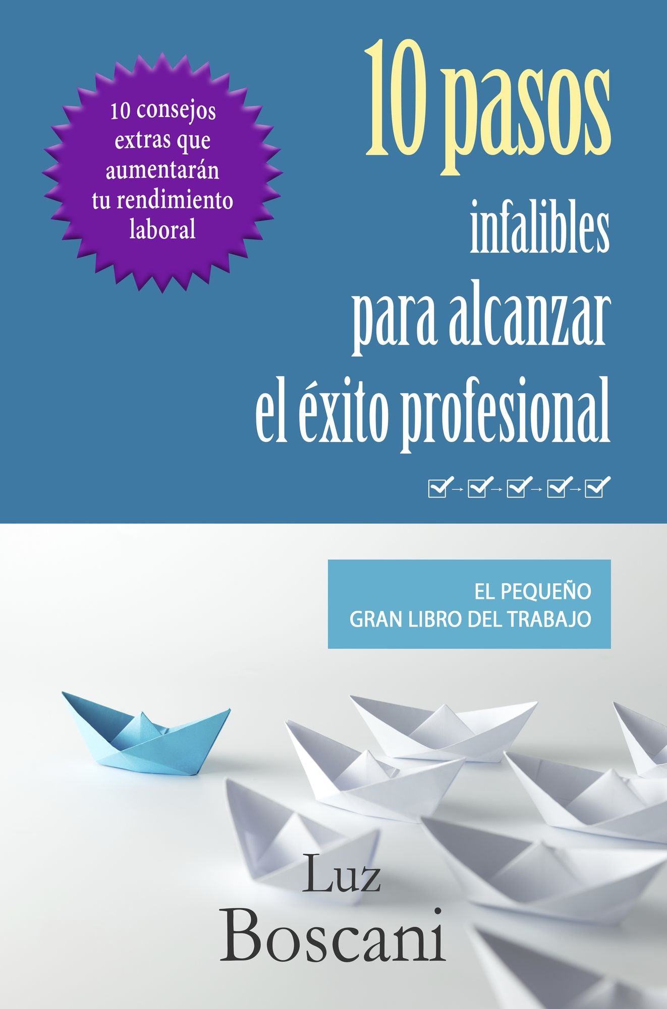 10 Pasos infalibles para alcanzar el éxito profesional. El pequeño gran libro del trabajo.