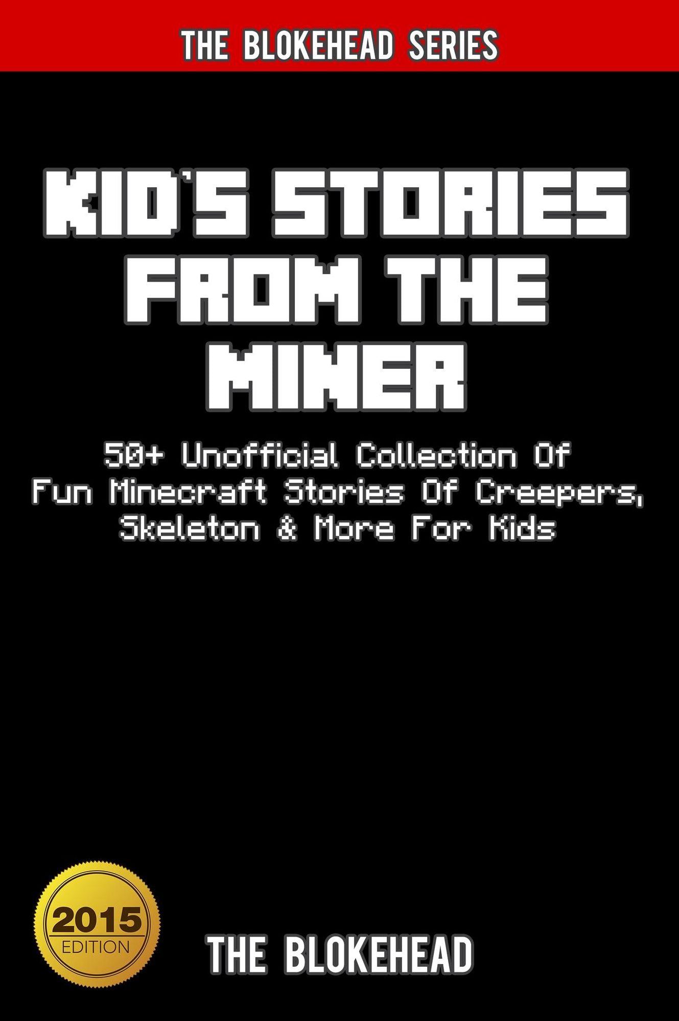 Kid's Stories From The Miner: 50+ Unofficial Collection Of Fun Minecraft Stories Of Creepers, Skeleton & More For Kids (Blokehead Success Series)