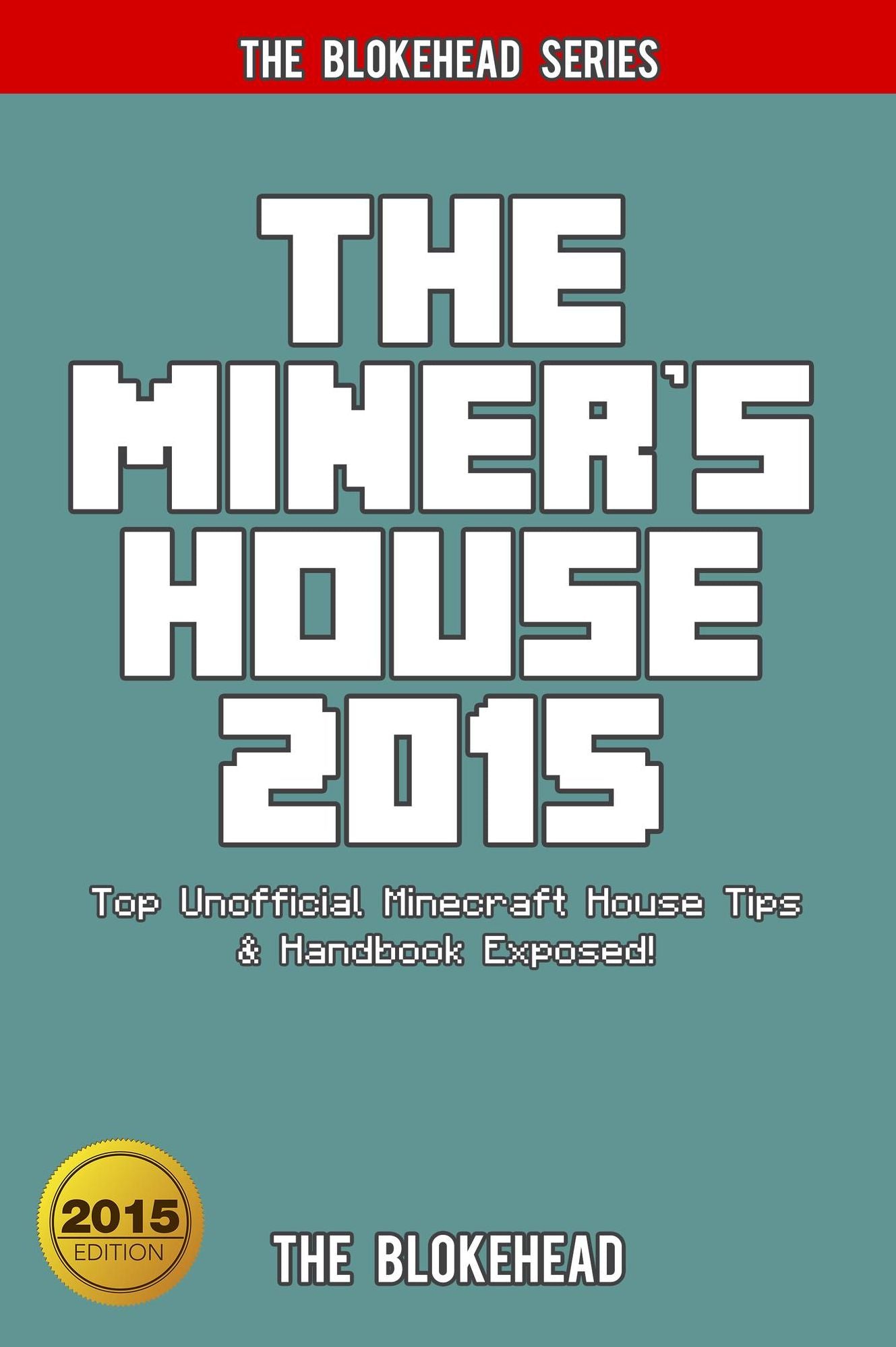The Miner's House 2015: Top Unofficial Minecraft House Tips & Handbook Exposed! (Blokehead Success Series)