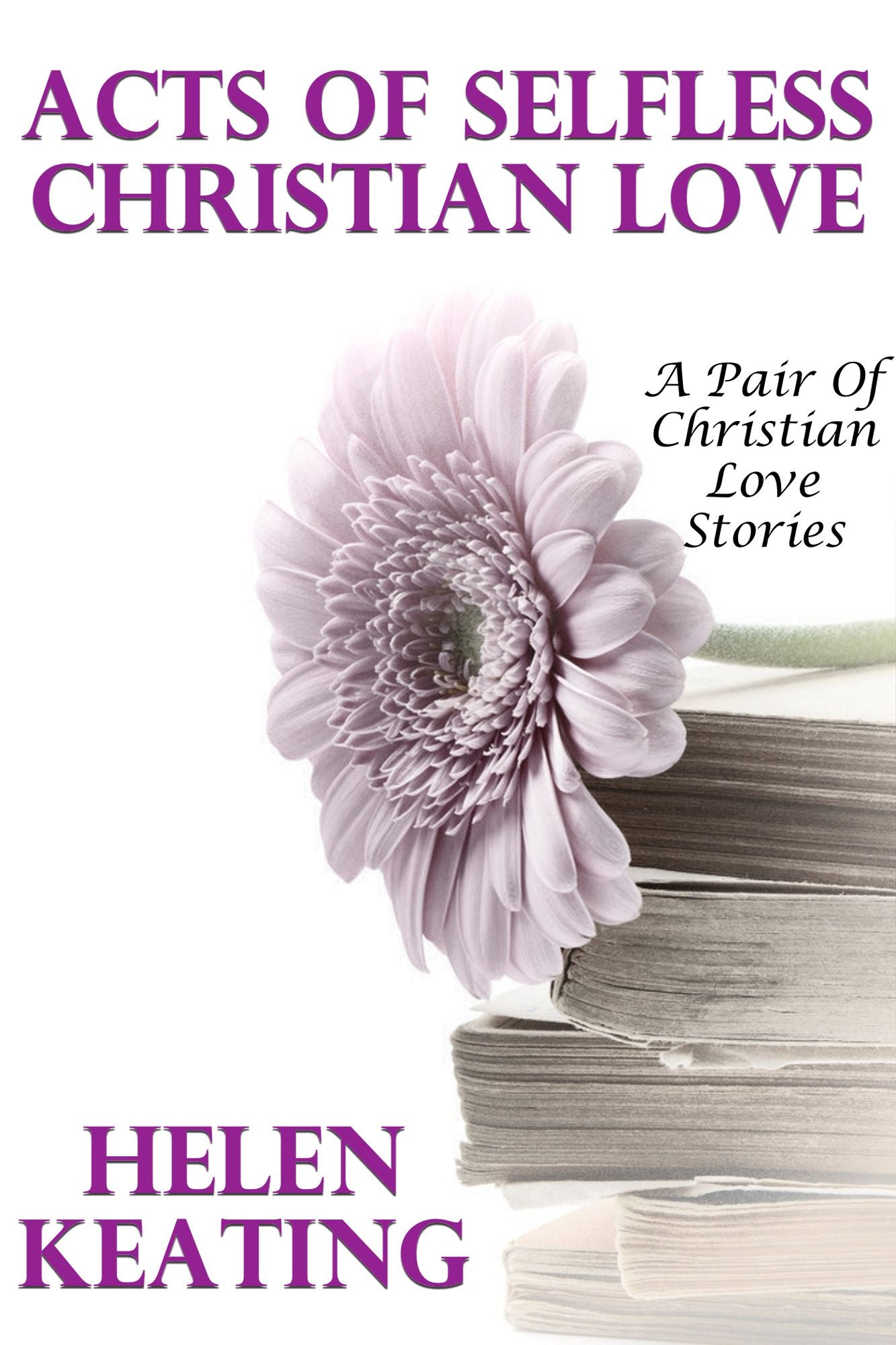 Acts Of Selfless Christian Love (A Pair Of Christian Love Stories)