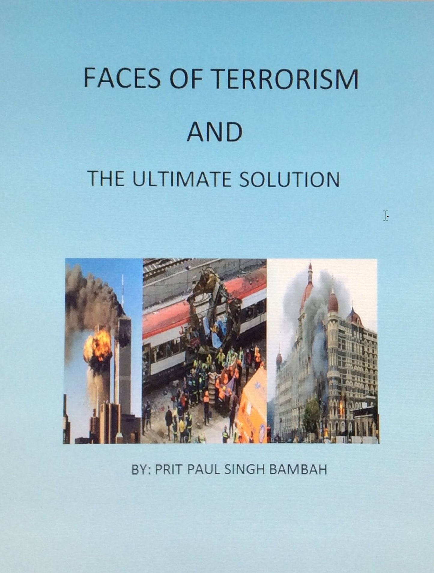 Faces of Terrorism and The Ultimate Solution. By: Prit Paul Singh Bambah