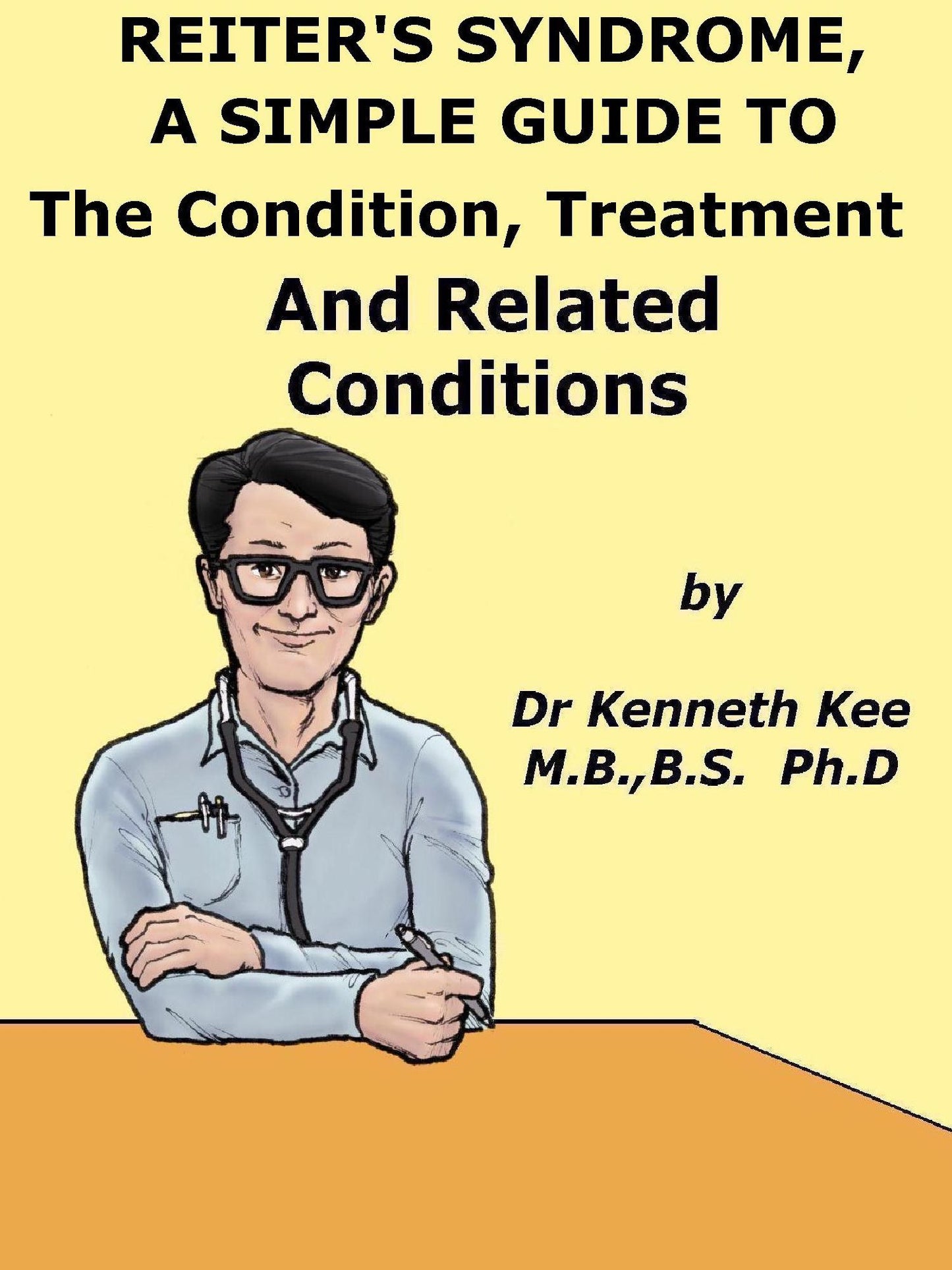 Reiter's Syndrome, A Simple Guide To The Condition, Treatment And Related Conditions