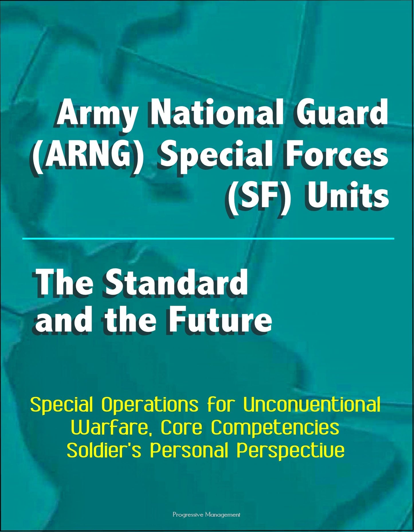 Army National Guard (ARNG) Special Forces (SF) Units: The Standard and the Future - Special Operations for Unconventional Warfare, Core Competencies, Soldier's Personal Perspective