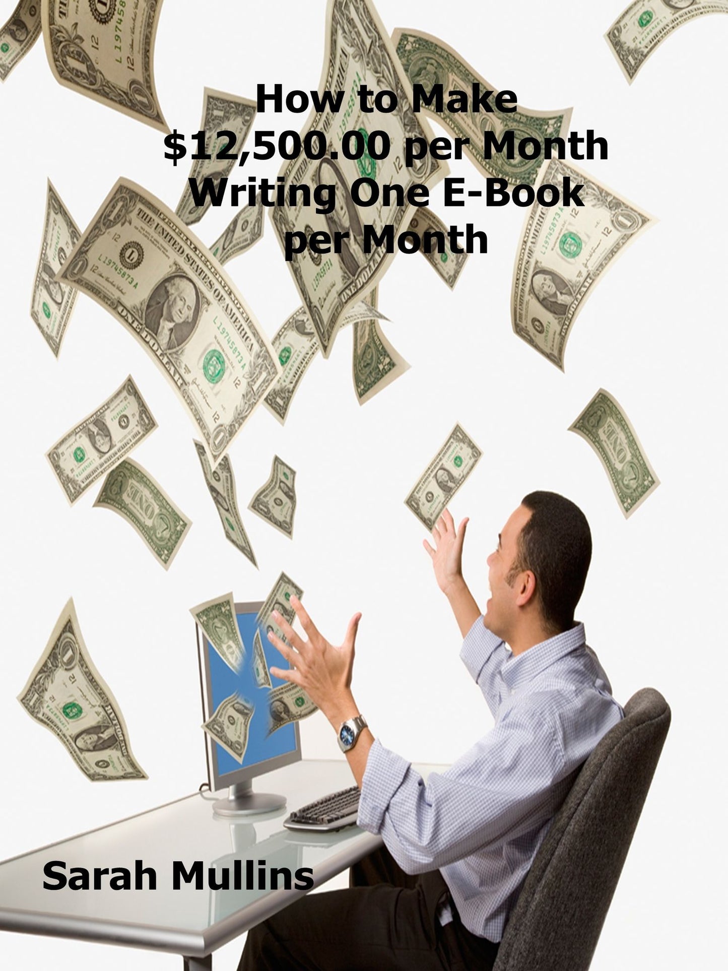 How to Make $12,500.00 per Month Writing One E-Book per Month
