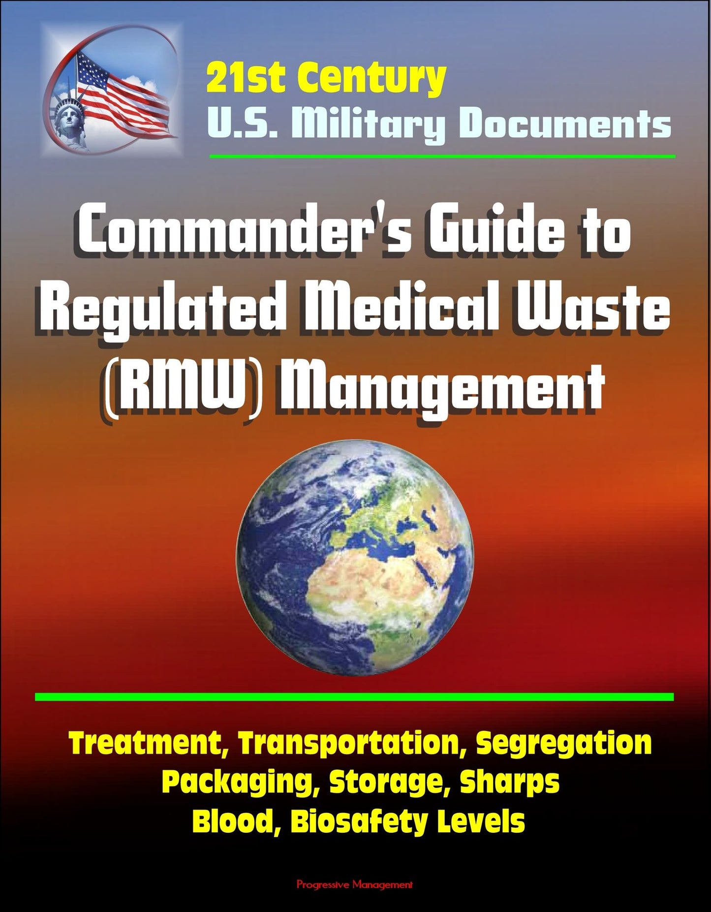 21st Century Military Documents: Commander's Guide to Regulated Medical Waste (RMW) Management - Treatment, Transportation, Segregation, Packaging, Storage, Sharps, Blood, Biosafety Levels