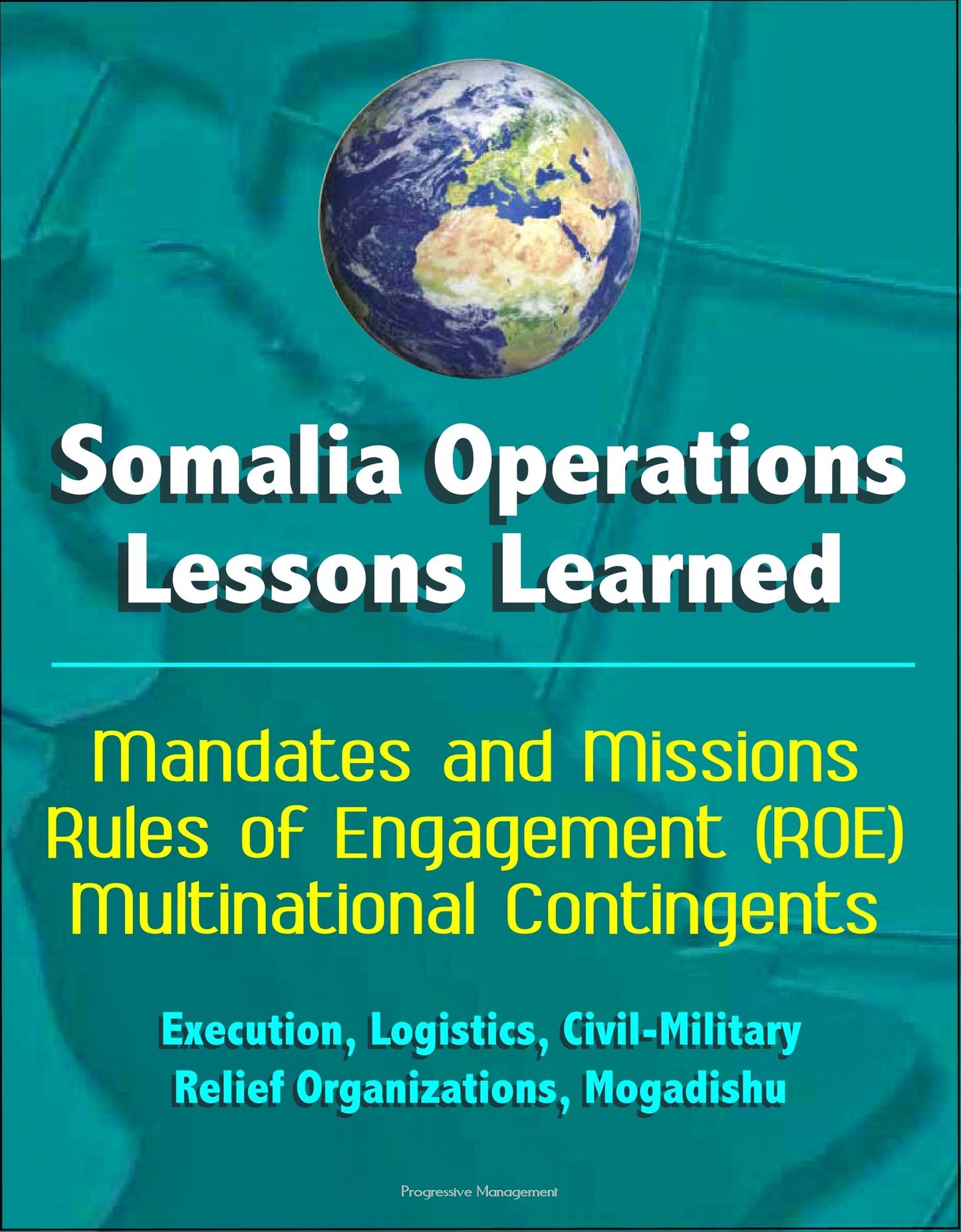 Somalia Operations: Lessons Learned - Mandates and Missions, Rules of Engagement (ROE), Multinational Contingents, Execution, Logistics, Civil-Military, Relief Organizations, Mogadishu