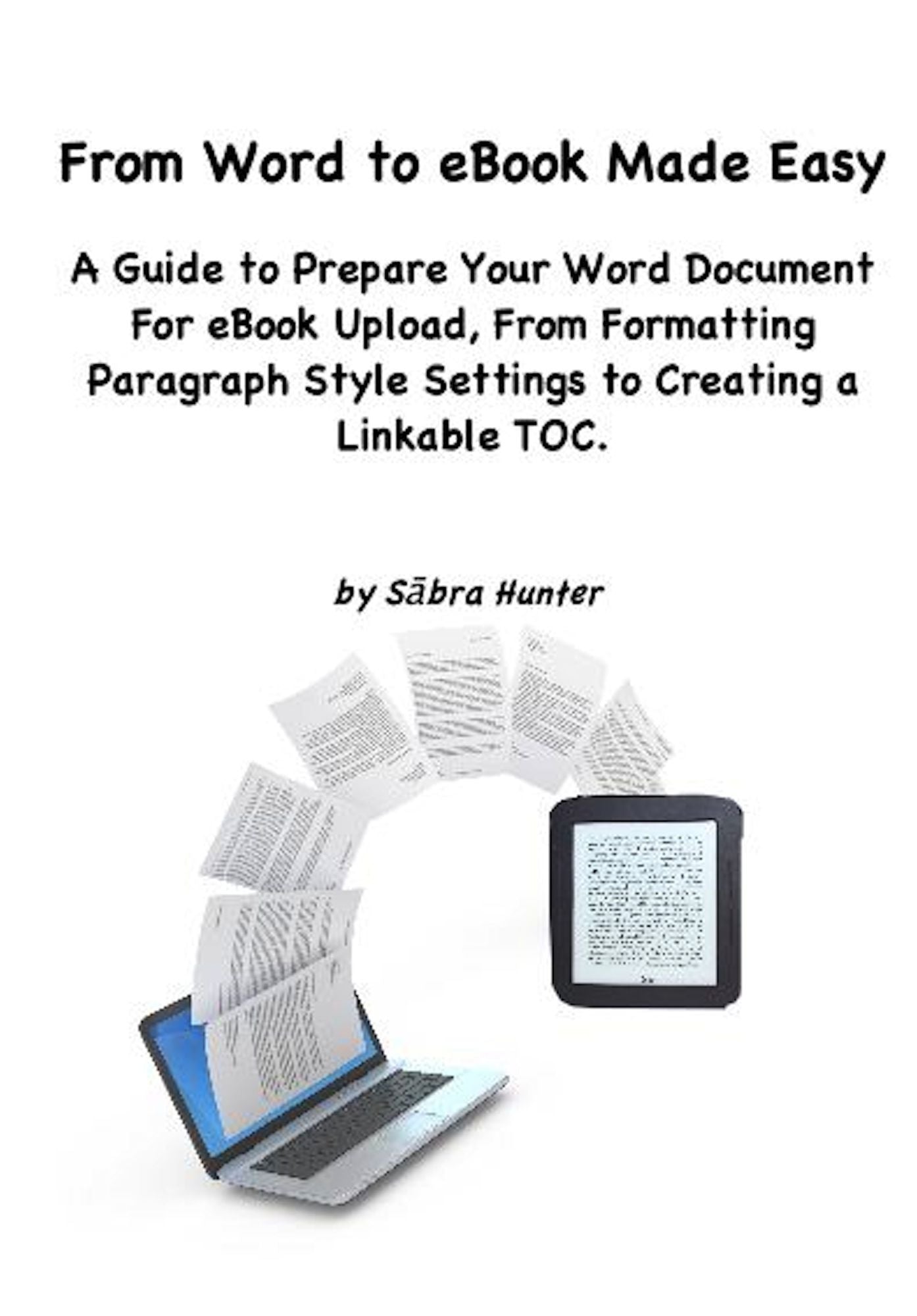 From Word to eBook Made Easy: A Guide To Prepare Your Word Document For eBook Upload, From Formatting Paragraph Style Settings To Creating a Linkable TOC
