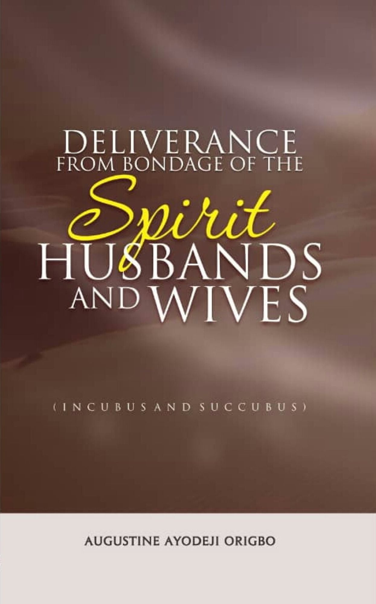 Deliverance From The Bondage Of The Spirit Husbands And Wives (Incubus And Succubus) A Divine solution to sexual intercourse or attacks in the dream.