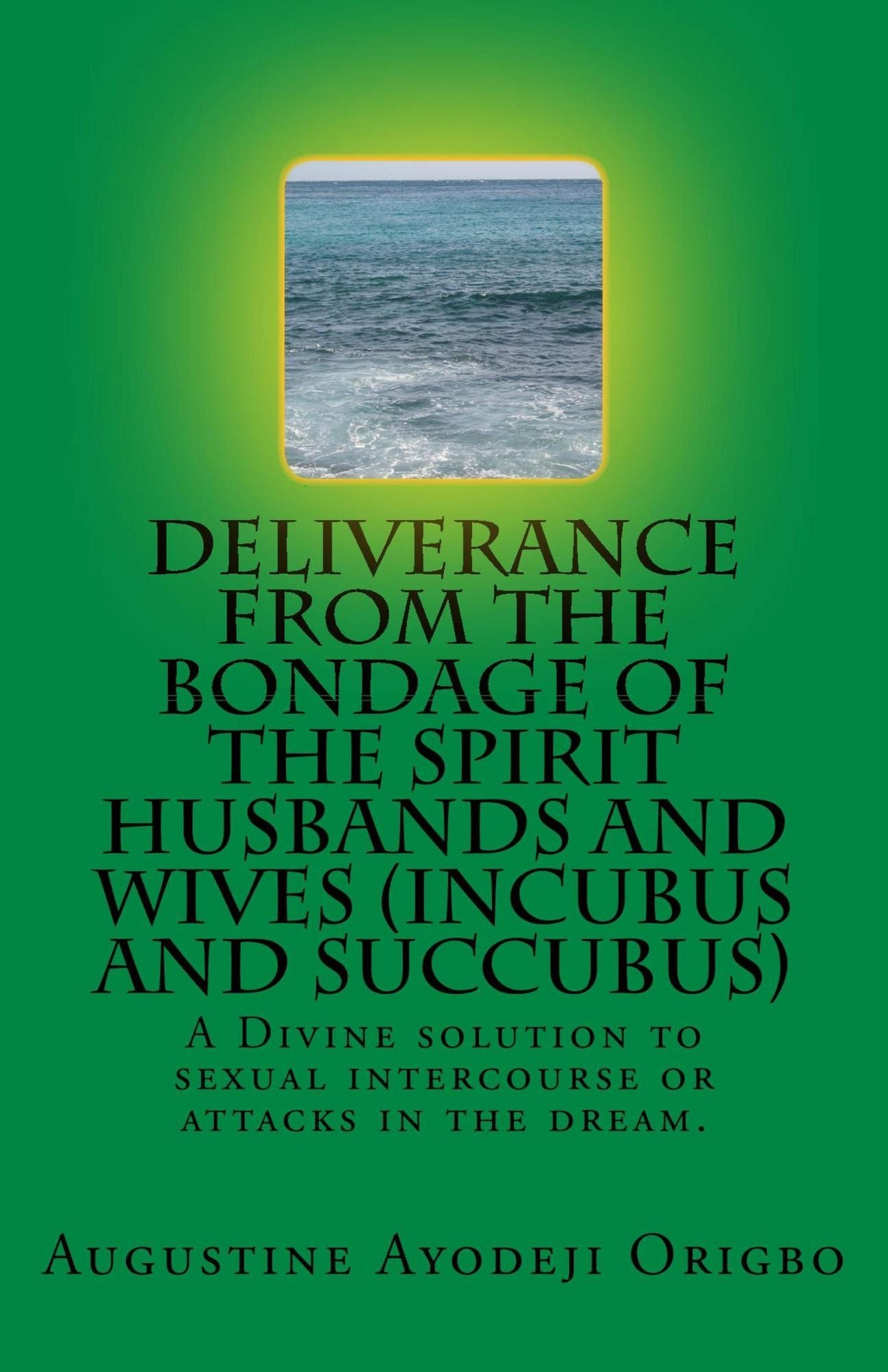 Deliverance From The Bondage Of The Spirit Husbands And Wives (Incubus And Succubus) A Divine solution to sexual intercourse or attacks in the dream.