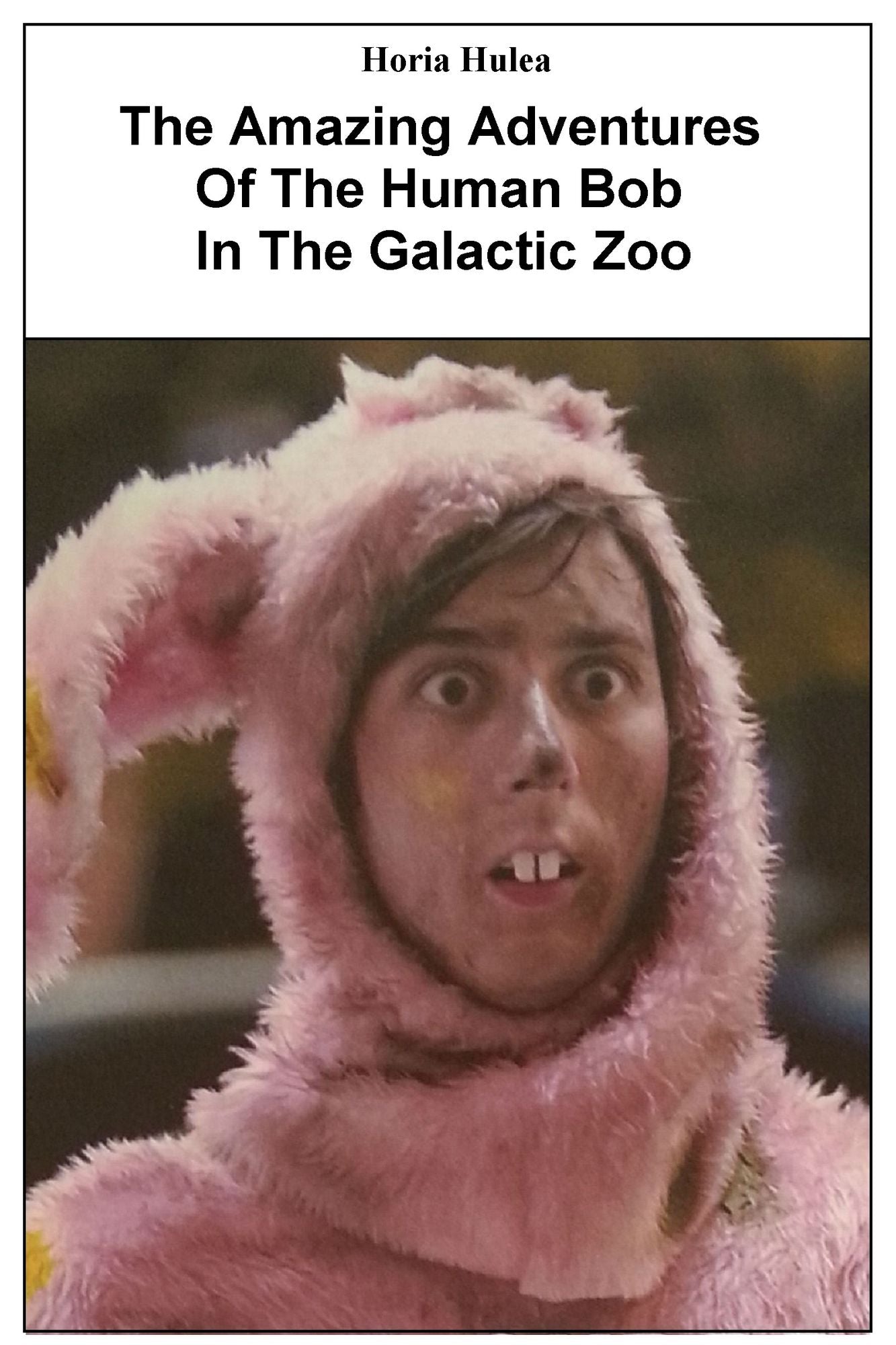 The Amazing Adventures Of The Human Bob In The Galactic Zoo