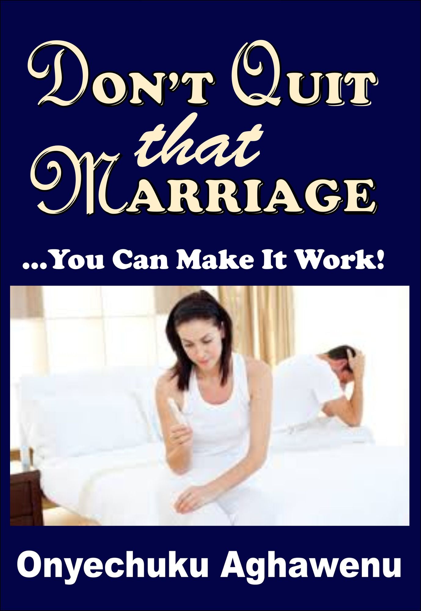 Don't Quit That Marriage ...You Can Make It Work!