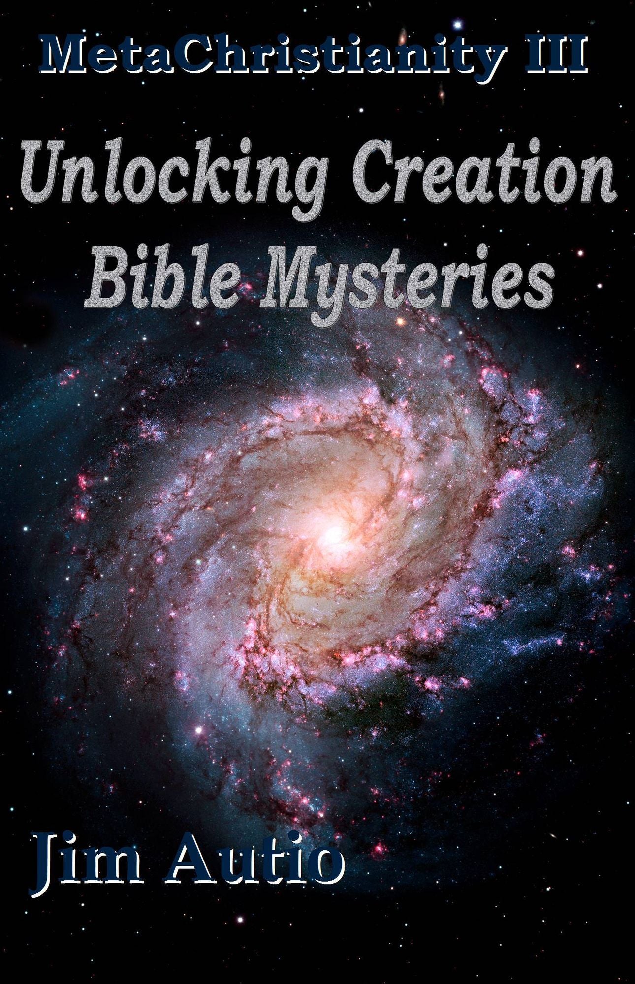 MetaChristianity III: Unlocking Creation Bible Mysteries