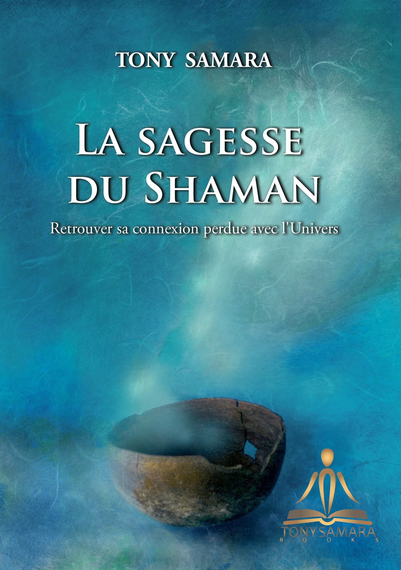 La Sagesse du Shaman: Retrouver sa connexion perdue avec l'Univers