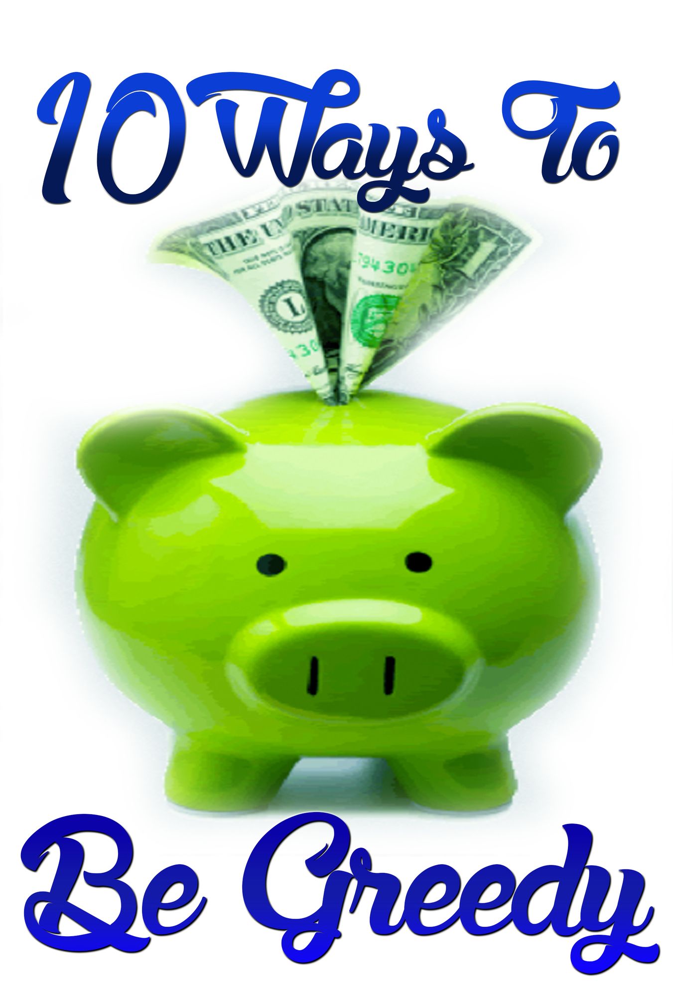 10 Ways To Be Greedy