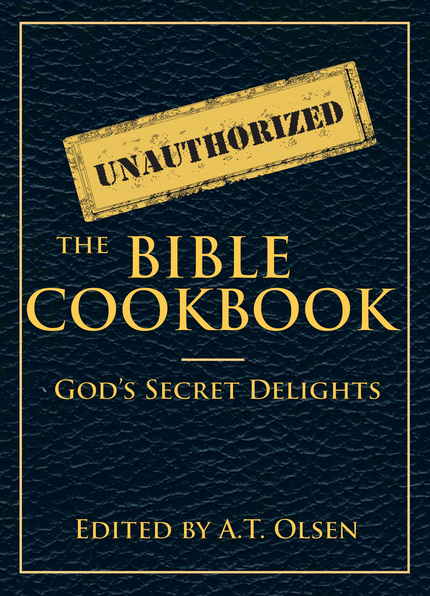 The Unauthorized Bible Cookbook: God's Secret Delights