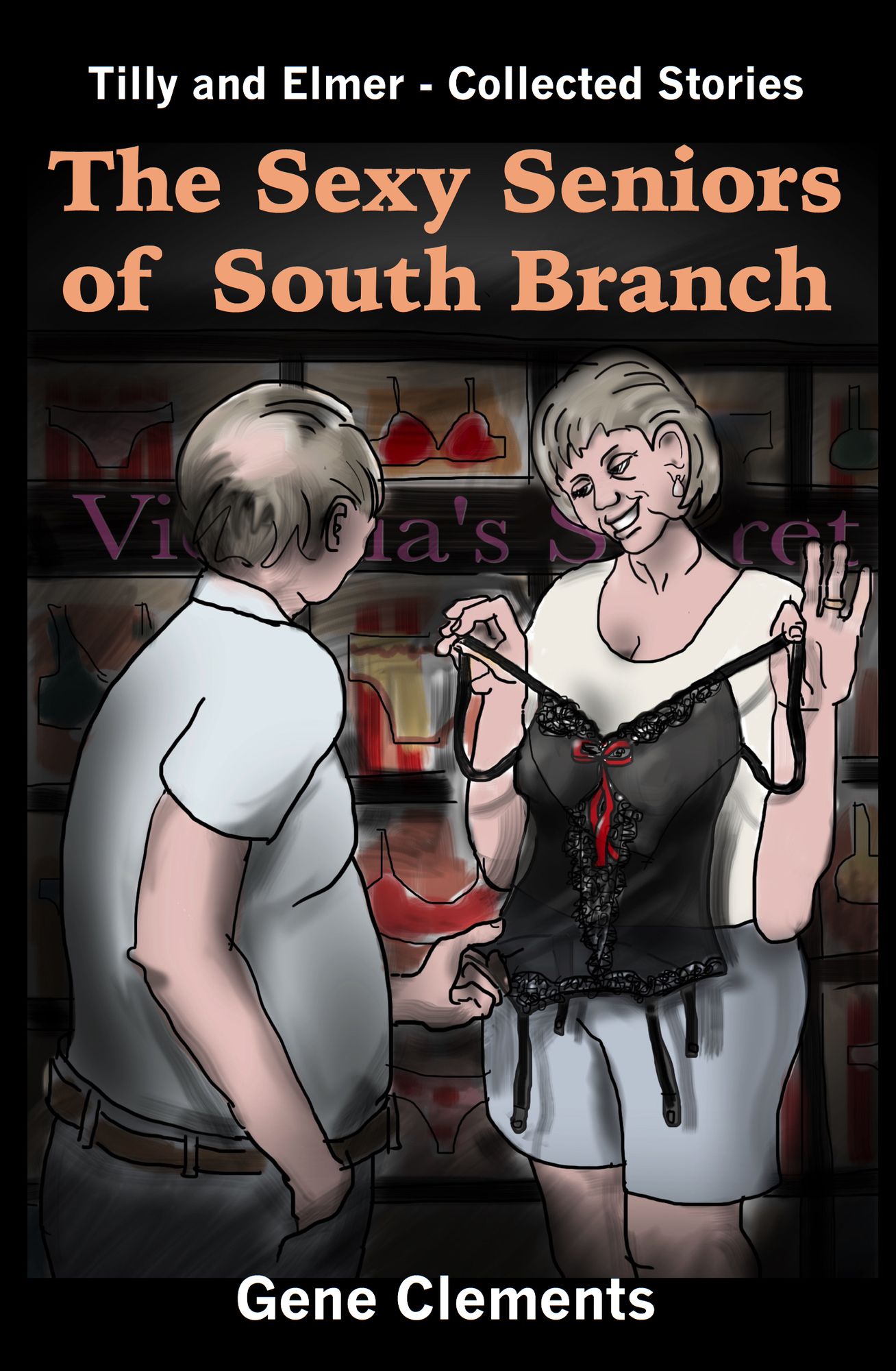 The Sexy Seniors of South Branch, Tilly and Elmer: Collected Stories