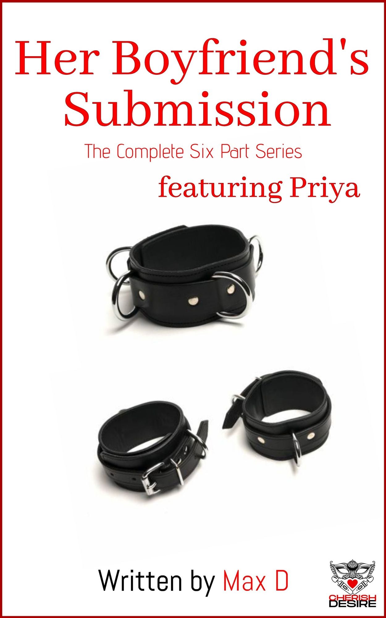 Cherish Desire Singles: Her Boyfriend's Submission (The Complete Six Part Series) featuring Priya