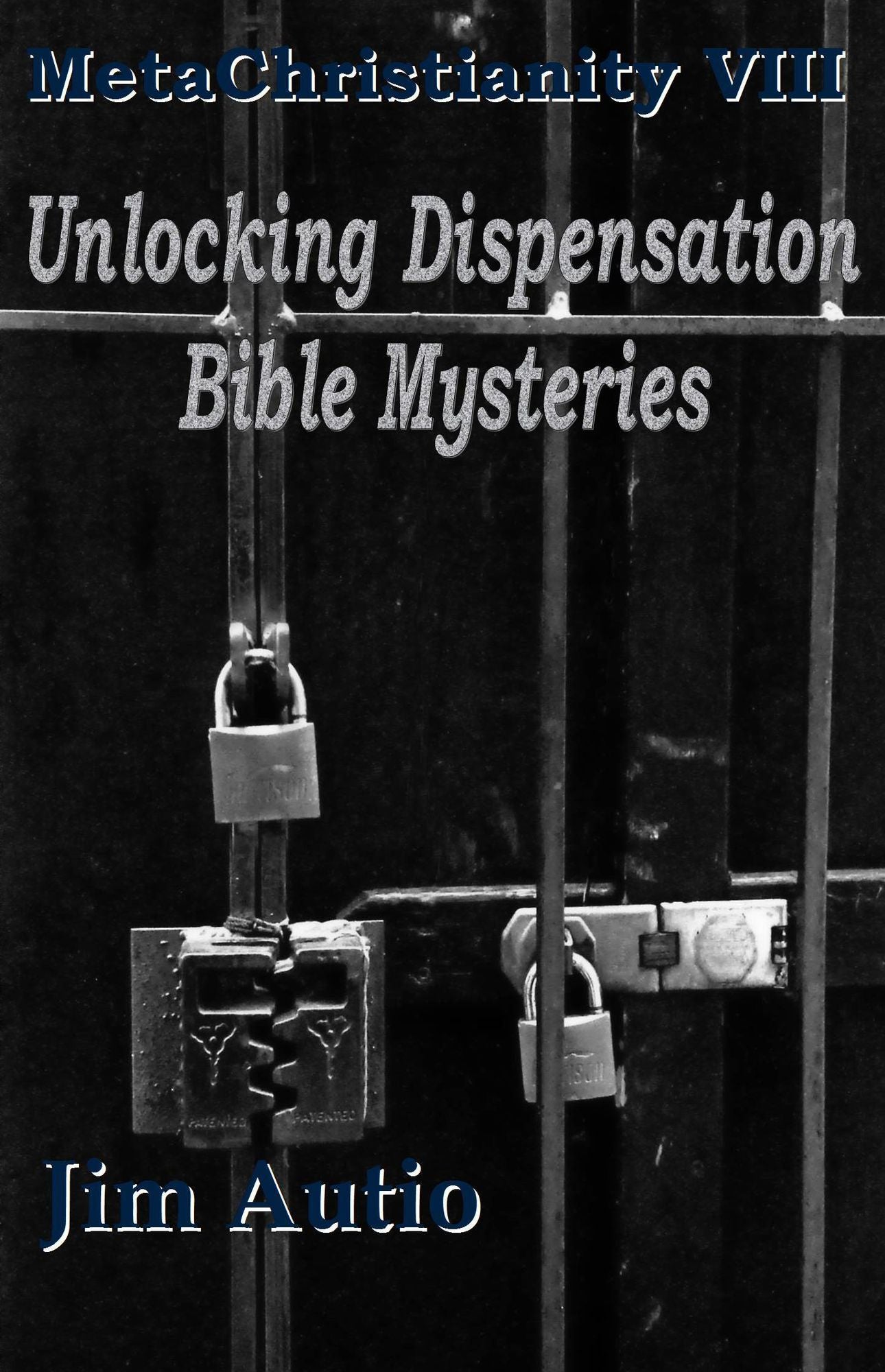 MetaChristianity VIII: Unlocking Dispensation Bible Mysteries