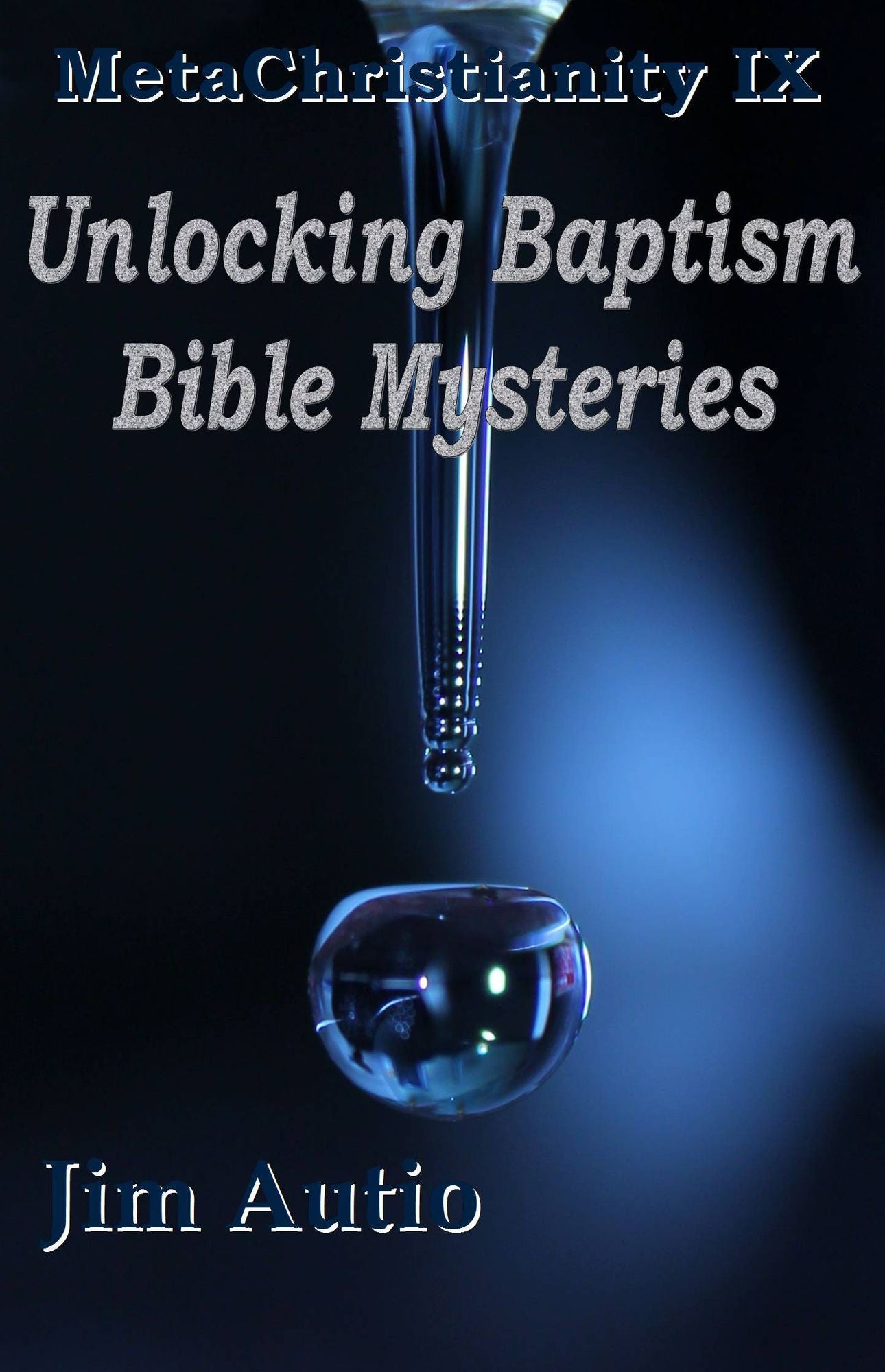 MetaChristianity IX: Unlocking Baptism Bible Mysteries