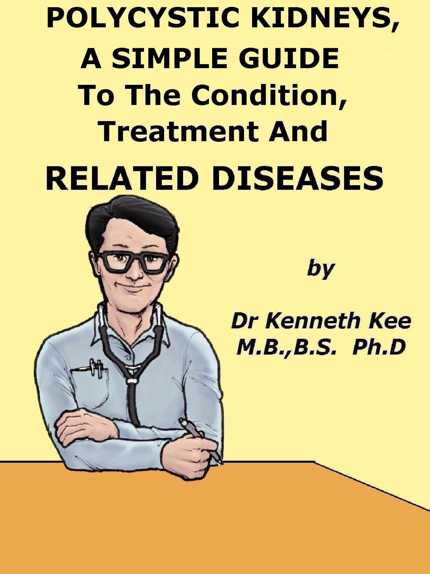 Polycystic Kidneys, A Simple Guide To The Condition, Treatment And Related Diseases