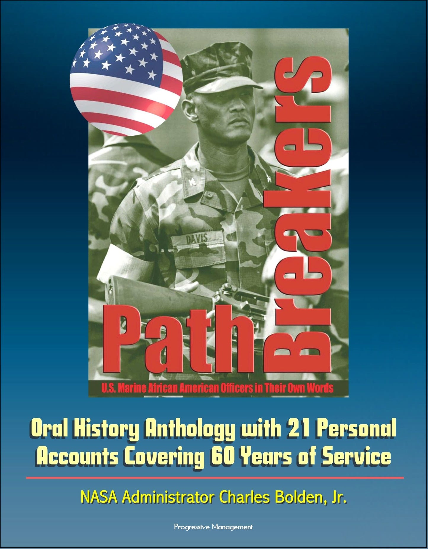 Pathbreakers: U.S. Marine African American Officers in Their Own Words - Oral History Anthology with 21 Personal Accounts Covering 60 Years of Service - NASA Administrator Charles Bolden, Jr.