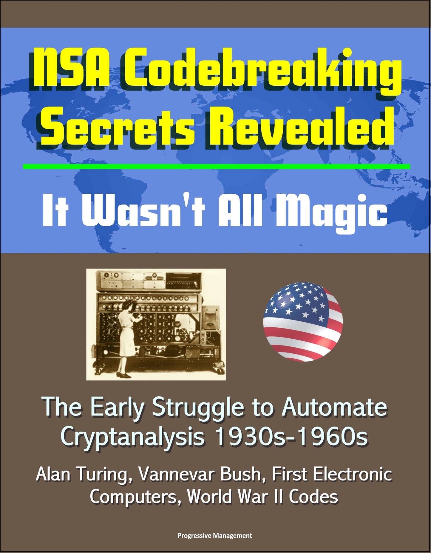 NSA Codebreaking Secrets Revealed: It Wasn't All Magic - The Early Struggle to Automate Cryptanalysis 1930s-1960s - Alan Turing, Vannevar Bush, First Electronic Computers, World War II Codes