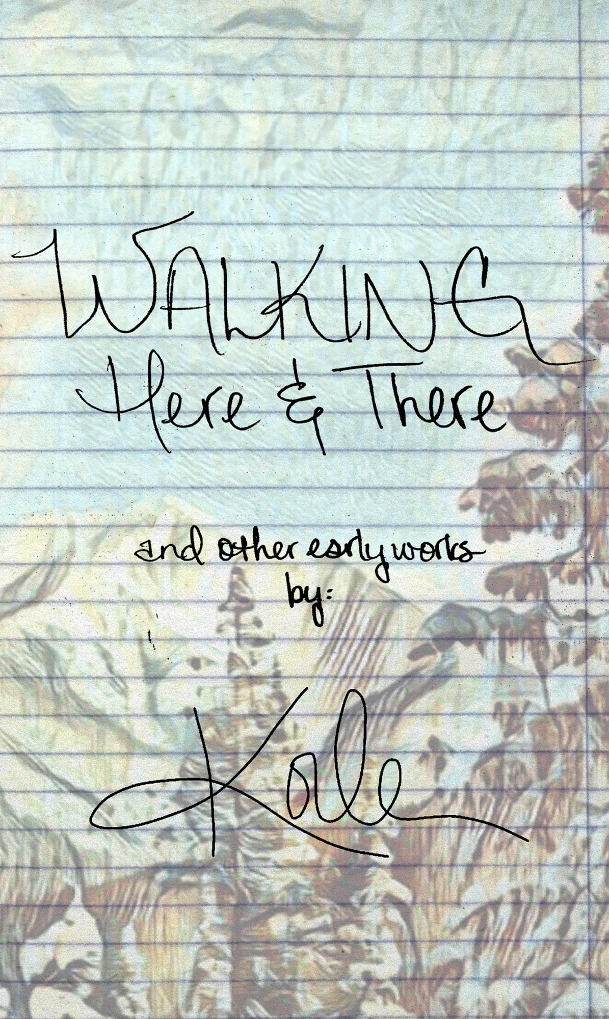 Walking Here & There, And Other Early Works: A Collection of Poetry and Lyrics