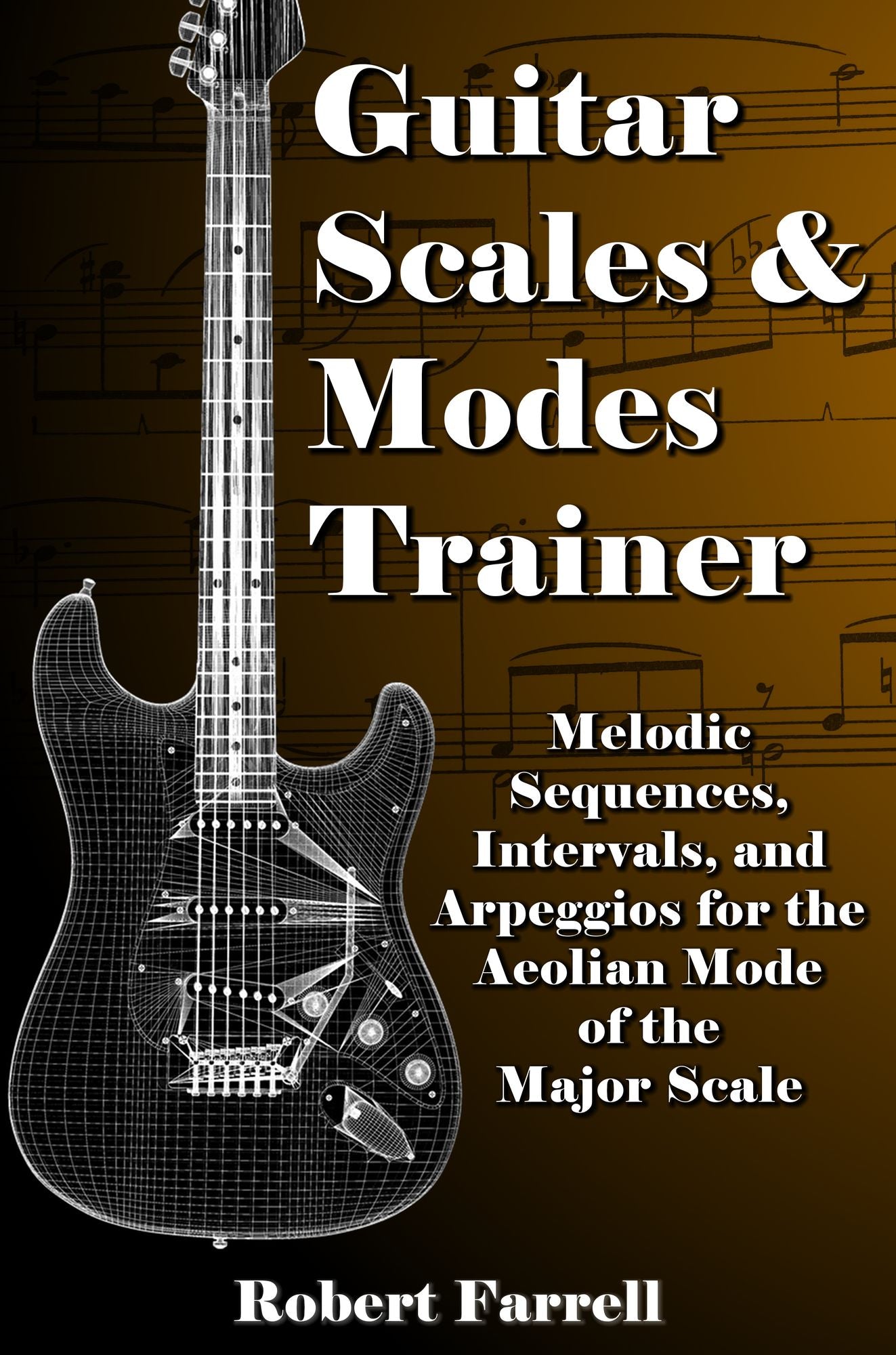 Guitar Scales and Modes Trainer: Melodic Sequences, Intervals, and Arpeggios for the Aeolian Mode of the Major Scale