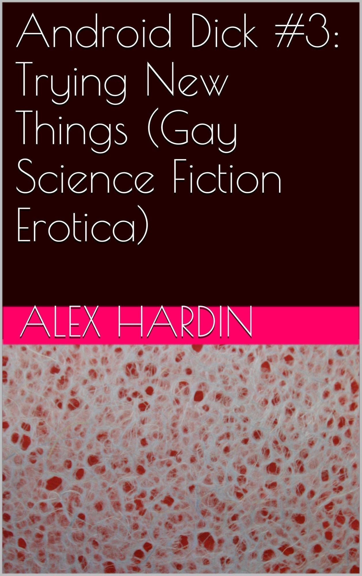 Android Dick #3: Trying New Things (Gay Science Fiction Erotica)