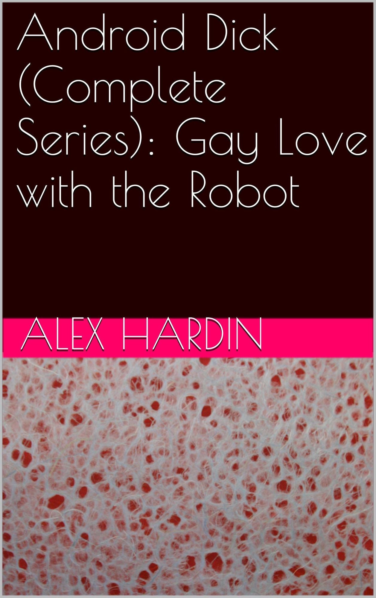 Android Dick (Complete Series): Gay Love with the Robot